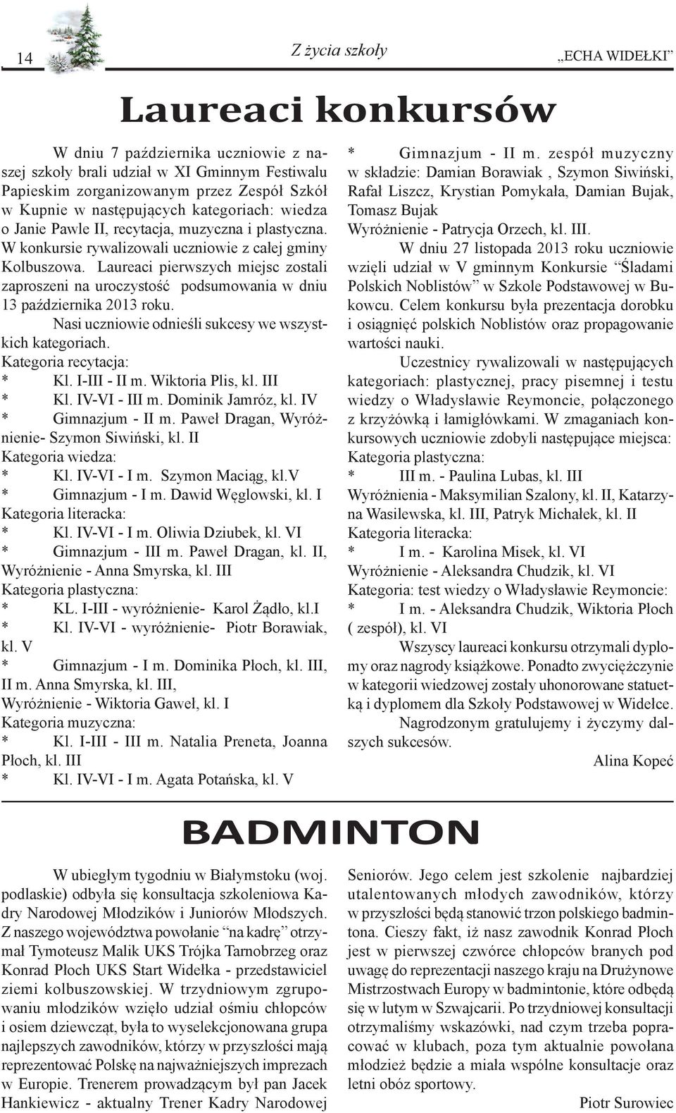 Laureaci pierwszych miejsc zostali zaproszeni na uroczystość podsumowania w dniu 13 października 2013 roku. Nasi uczniowie odnieśli sukcesy we wszystkich kategoriach. Kategoria recytacja: * Kl.