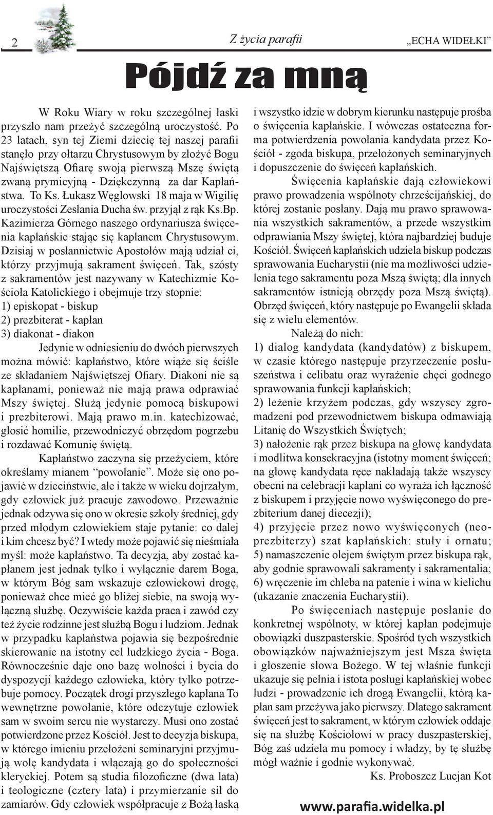 To Ks. Łukasz Węglowski 18 maja w Wigilię uroczystości Zesłania Ducha św. przyjął z rąk Ks.Bp. Kazimierza Górnego naszego ordynariusza święcenia kapłańskie stając się kapłanem Chrystusowym.