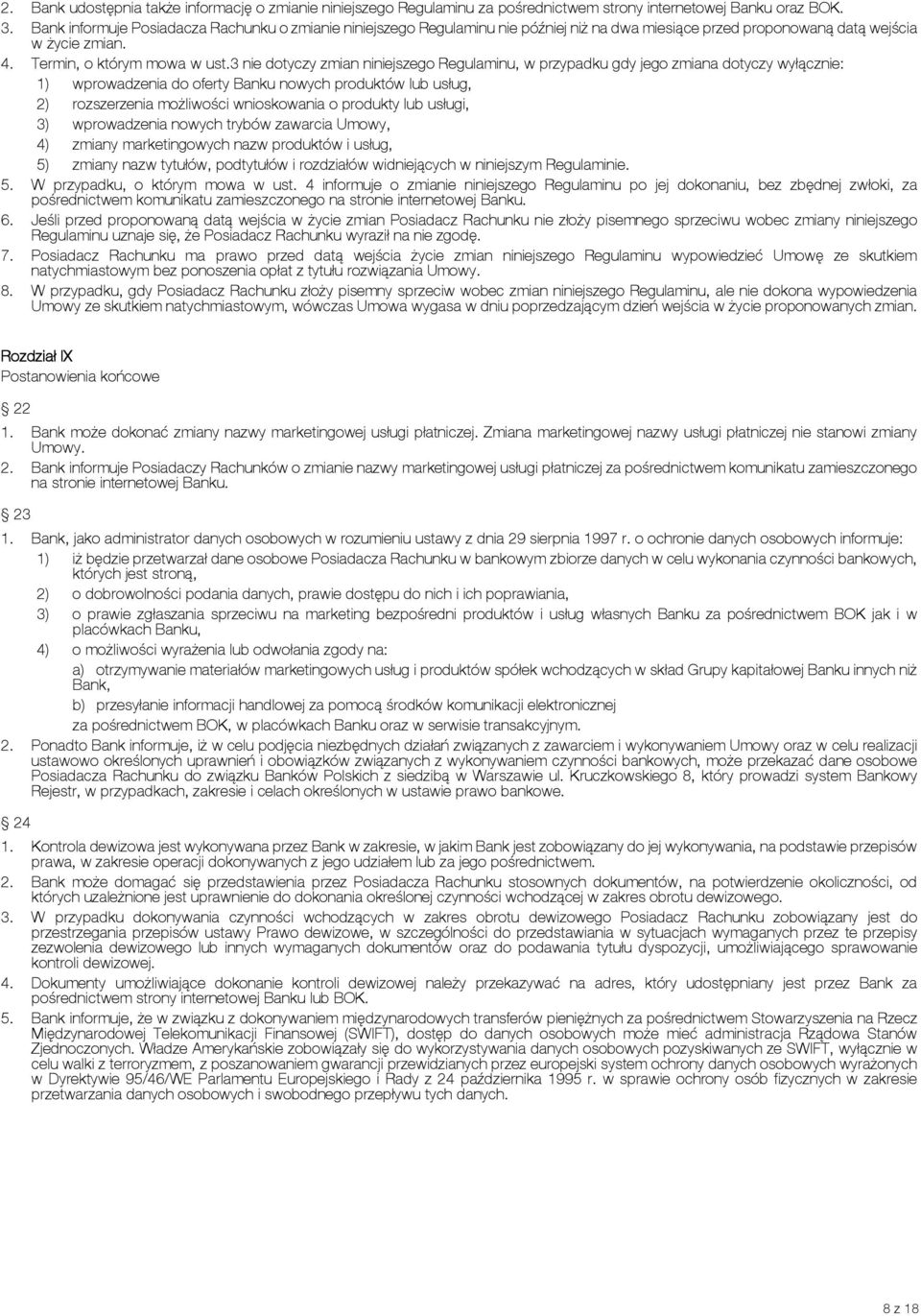 3 nie dotyczy zmian niniejszego Regulaminu, w przypadku gdy jego zmiana dotyczy wyłącznie: 1) wprowadzenia do oferty Banku nowych produktów lub usług, 2) rozszerzenia możliwości wnioskowania o