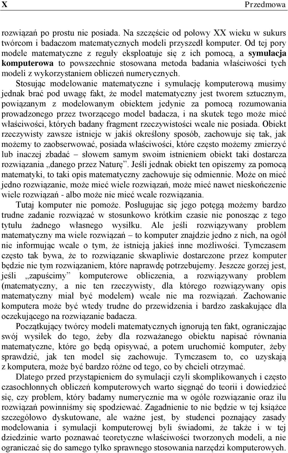 Stosując modelowanie matematyczne i symulację komputerową musimy jednak brać pod uwagę fakt, że model matematyczny jest tworem sztucznym, powiązanym z modelowanym obiektem jedynie za pomocą