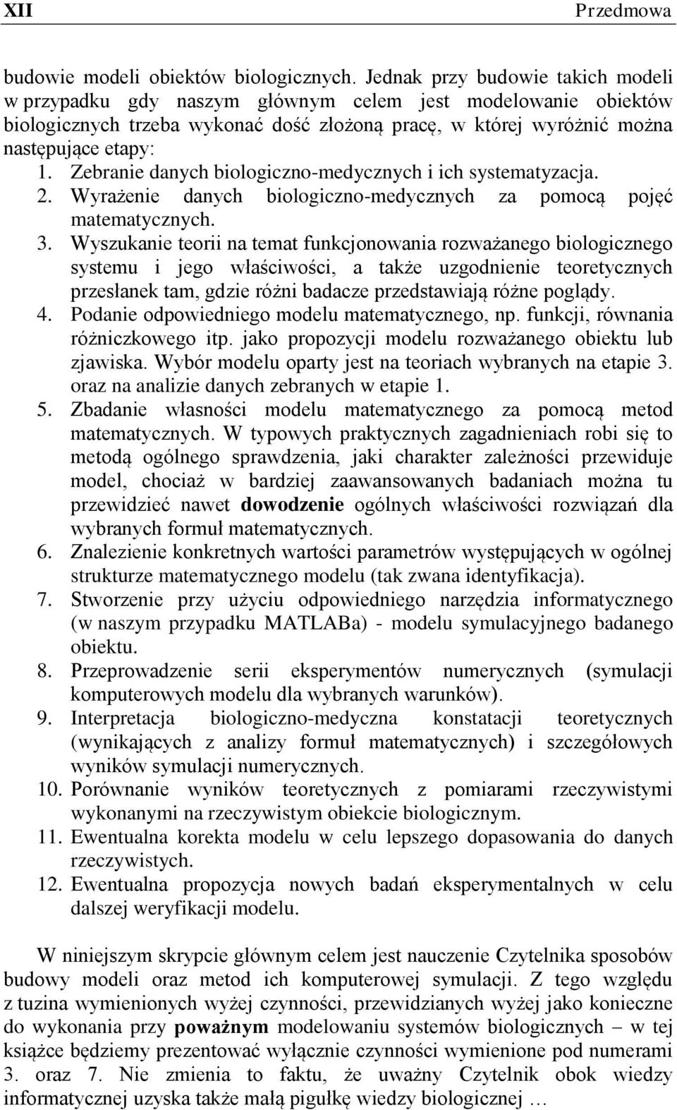 Zebranie danych biologiczno-medycznych i ich systematyzacja. 2. Wyrażenie danych biologiczno-medycznych za pomocą pojęć matematycznych. 3.