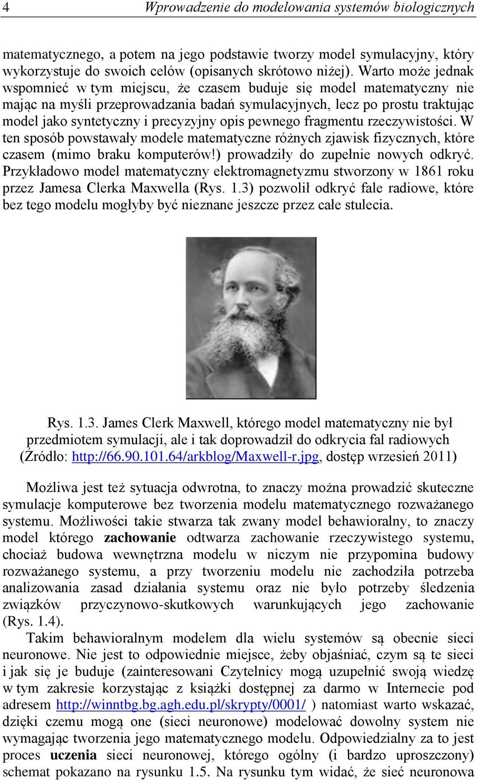 opis pewnego fragmentu rzeczywistości. W ten sposób powstawały modele matematyczne różnych zjawisk fizycznych, które czasem (mimo braku komputerów!) prowadziły do zupełnie nowych odkryć.