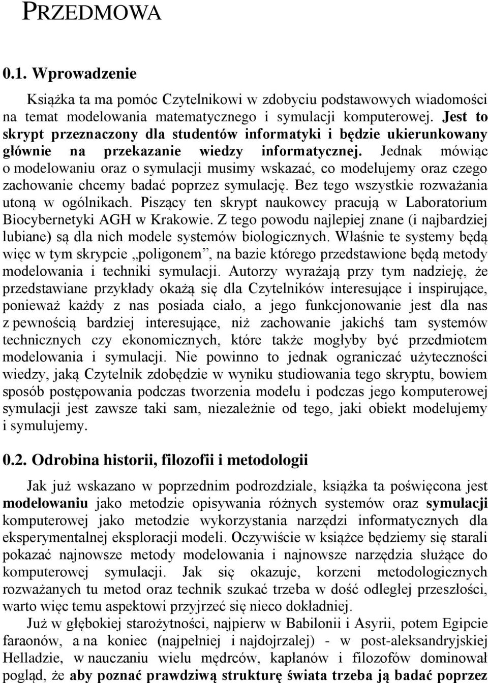 Jednak mówiąc o modelowaniu oraz o symulacji musimy wskazać, co modelujemy oraz czego zachowanie chcemy badać poprzez symulację. Bez tego wszystkie rozważania utoną w ogólnikach.