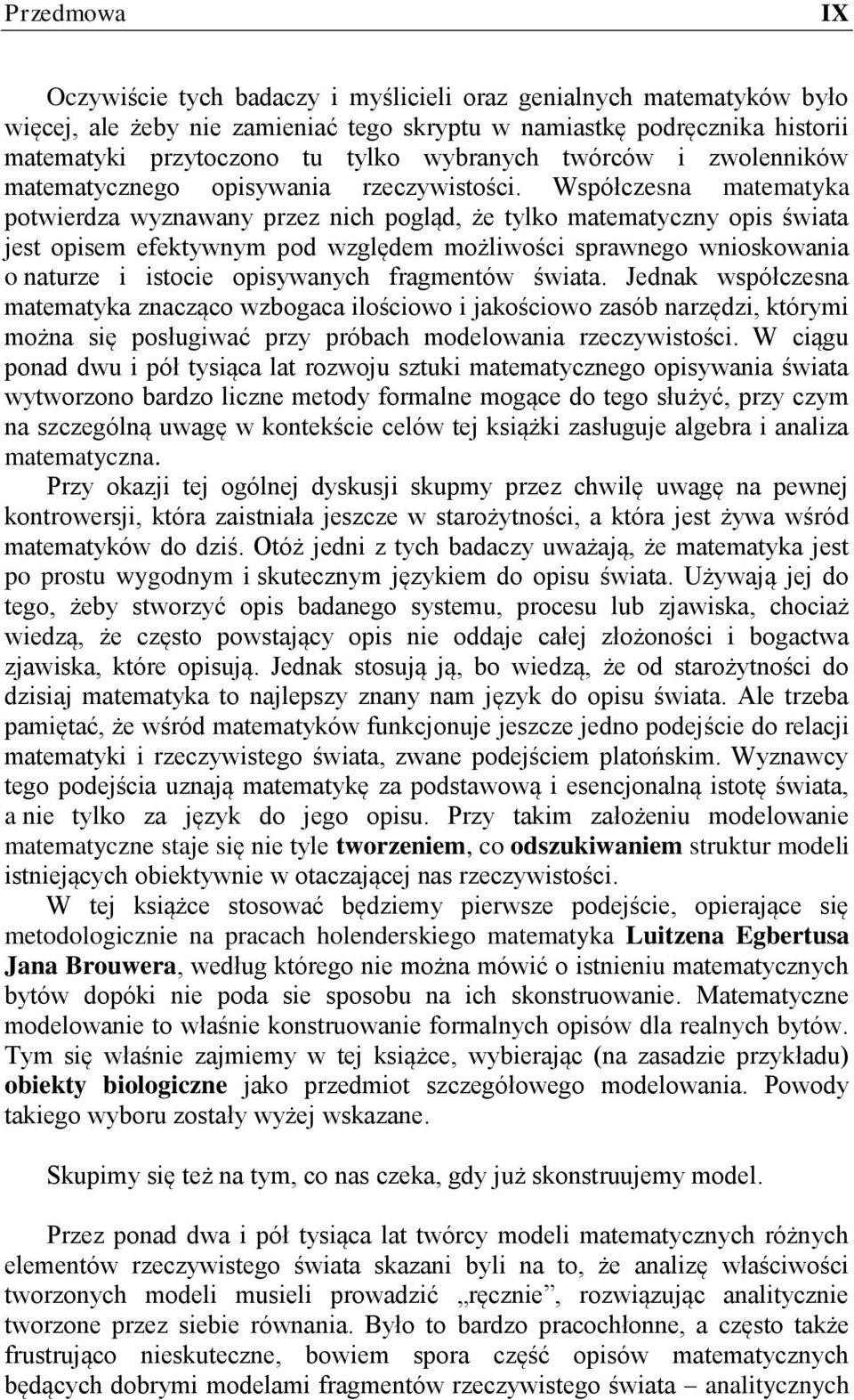 Współczesna matematyka potwierdza wyznawany przez nich pogląd, że tylko matematyczny opis świata jest opisem efektywnym pod względem możliwości sprawnego wnioskowania o naturze i istocie opisywanych