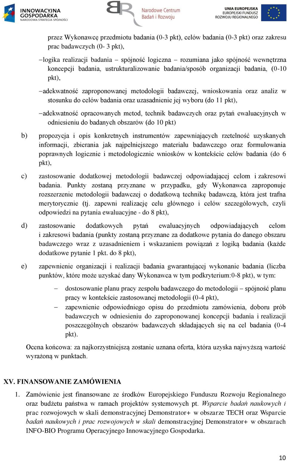 jej wyboru (do 11 pkt), adekwatność opracowanych metod, technik badawczych oraz pytań ewaluacyjnych w odniesieniu do badanych obszarów (do 10 pkt) b) propozycja i opis konkretnych instrumentów