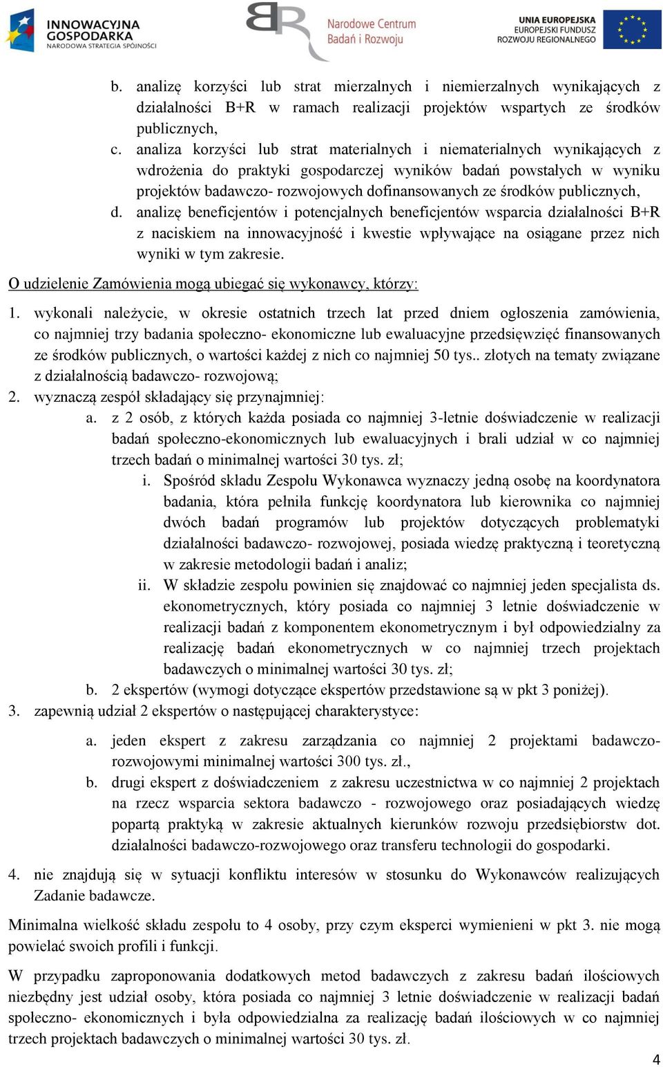 środków publicznych, d. analizę beneficjentów i potencjalnych beneficjentów wsparcia działalności B+R z naciskiem na innowacyjność i kwestie wpływające na osiągane przez nich wyniki w tym zakresie.