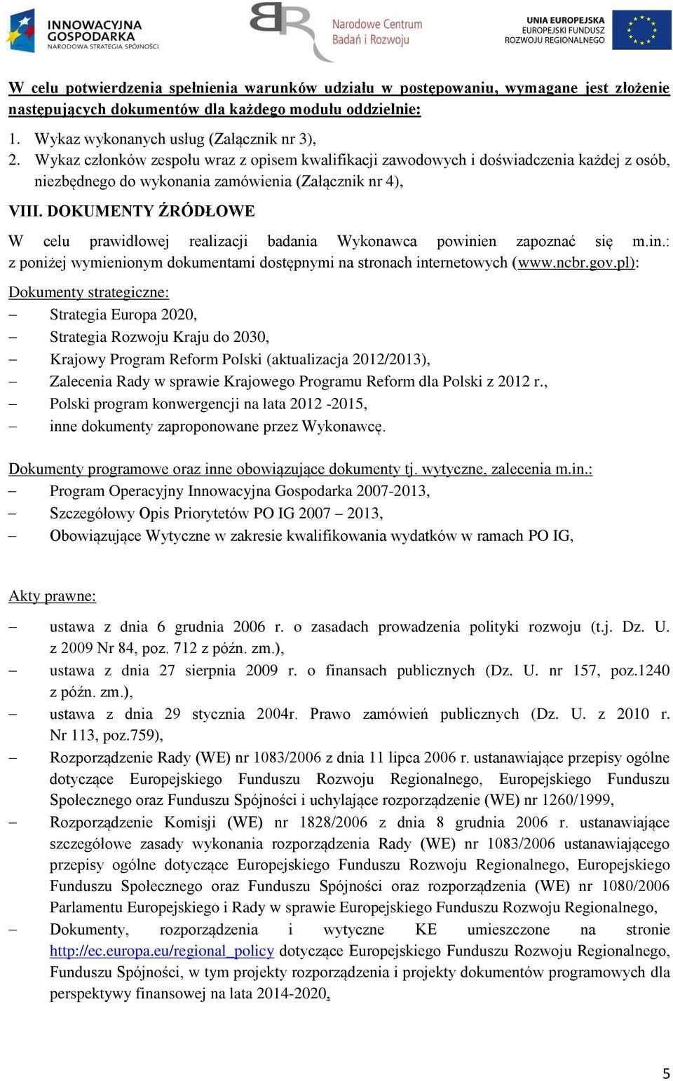 DOKUMENTY ŹRÓDŁOWE W celu prawidłowej realizacji badania Wykonawca powinien zapoznać się m.in.: z poniżej wymienionym dokumentami dostępnymi na stronach internetowych (www.ncbr.gov.