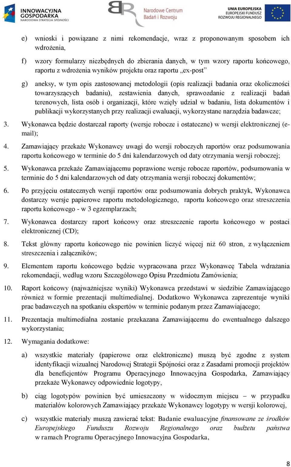 terenowych, lista osób i organizacji, które wzięły udział w badaniu, lista dokumentów i publikacji wykorzystanych przy realizacji ewaluacji, wykorzystane narzędzia badawcze; 3.