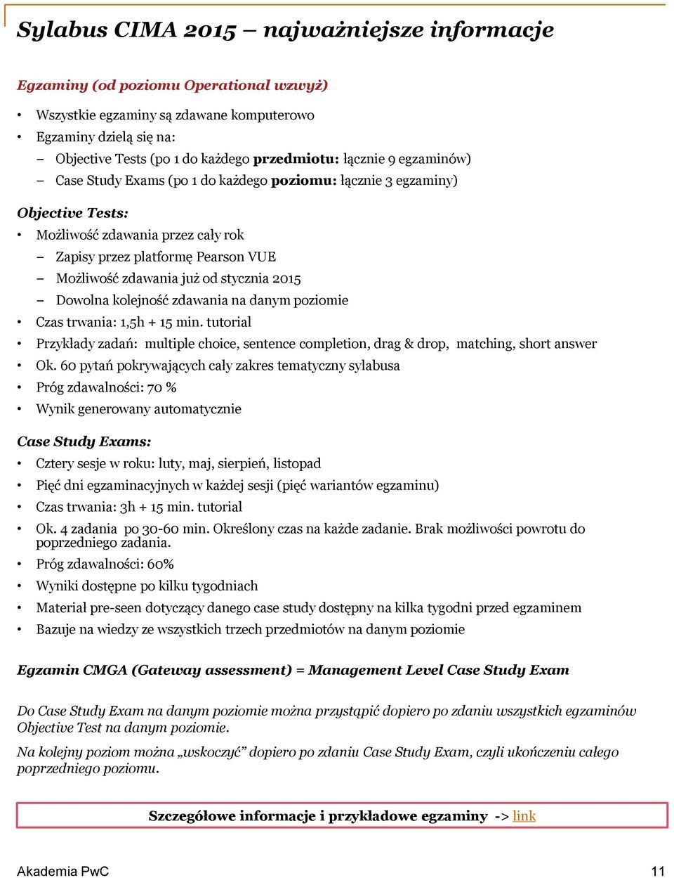 stycznia 2015 Dowolna kolejność zdawania na danym poziomie Czas trwania: 1,5h + 15 min. turial Przykłady zadań: multiple choice, sentence completion, drag & drop, matching, short answer Ok.