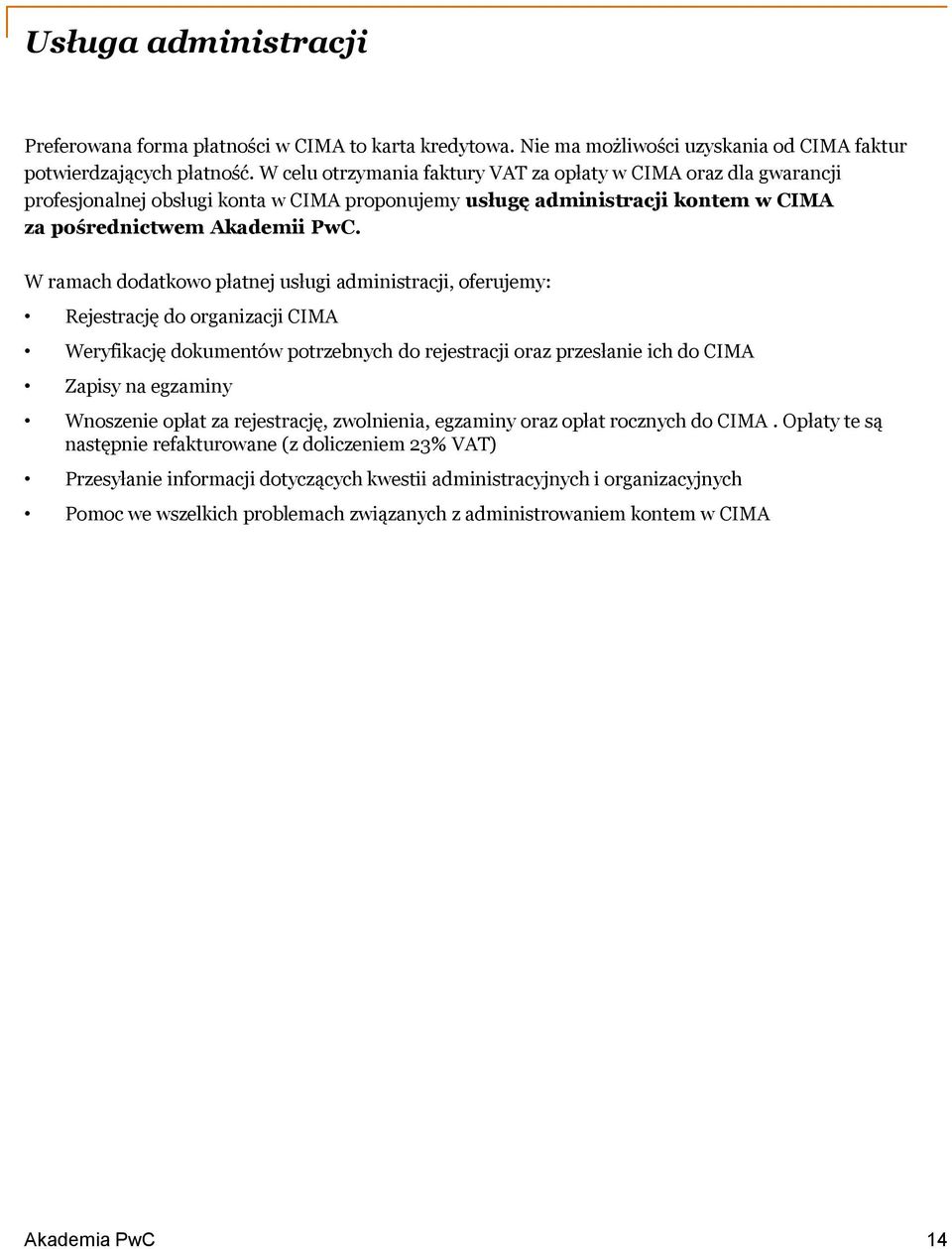 W ramach dodatkowo płatnej usługi administracji, oferujemy: Rejestrację do organizacji CIMA Weryfikację dokumentów potrzebnych do rejestracji oraz przesłanie ich do CIMA Zapisy na egzaminy Wnoszenie