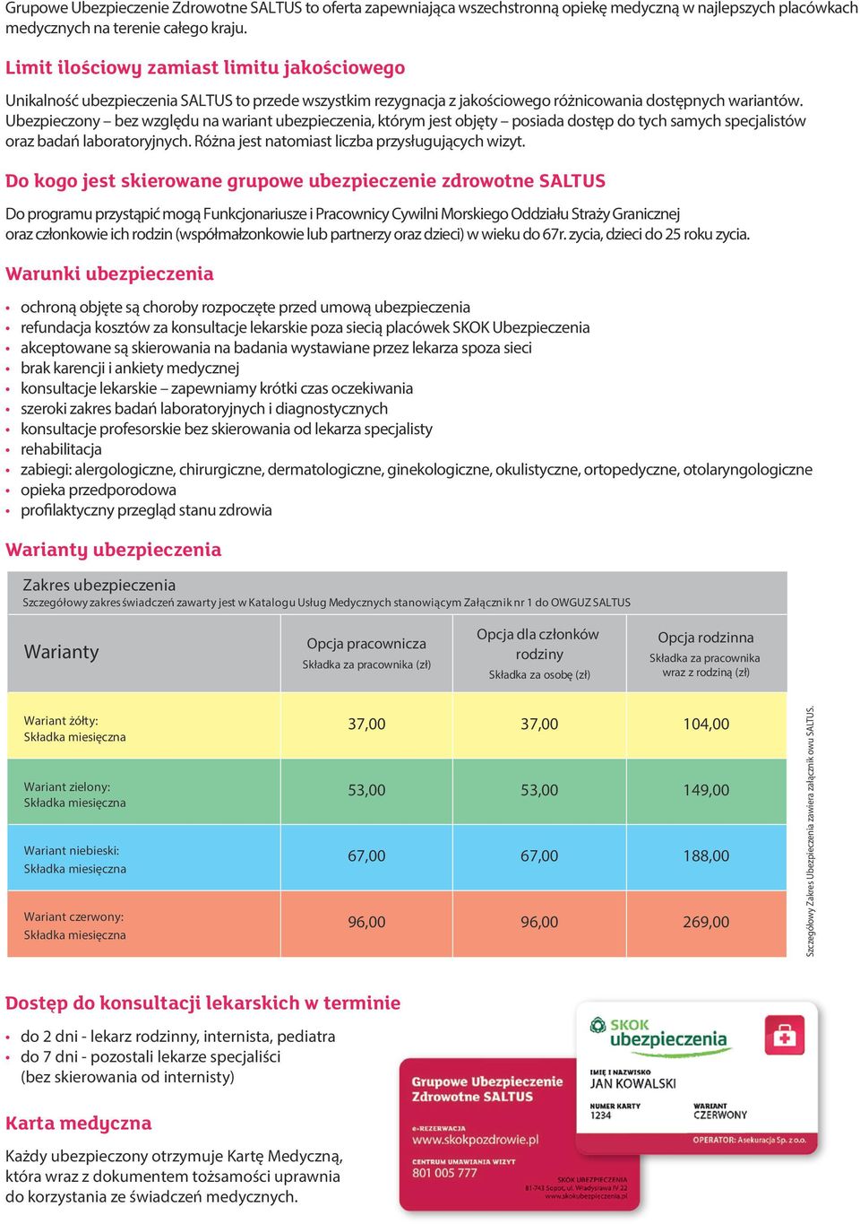 Ubezpieczony bez względu na wariant ubezpieczenia, którym jest objęty posiada dostęp do tych samych specjalistów oraz badań laboratoryjnych. Różna jest natomiast liczba przysługujących wizyt.