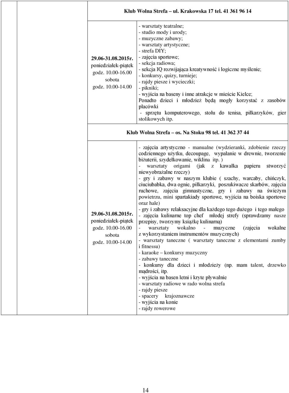 myślenie; - konkursy, quizy, turnieje; - rajdy piesze i wycieczki; - pikniki; - wyjścia na baseny i inne atrakcje w mieście Kielce; Ponadto dzieci i młodzież będą mogły korzystać z zasobów placówki -