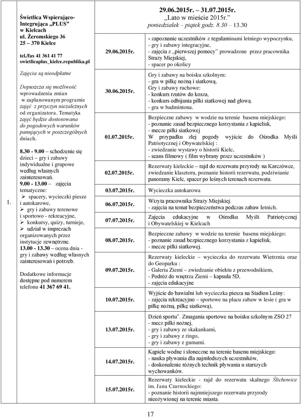 Zajęcia są nieodpłatne Dopuszcza się możliwość wprowadzenia zmian w zaplanowanym programie zajęć z przyczyn niezależnych od organizatora.