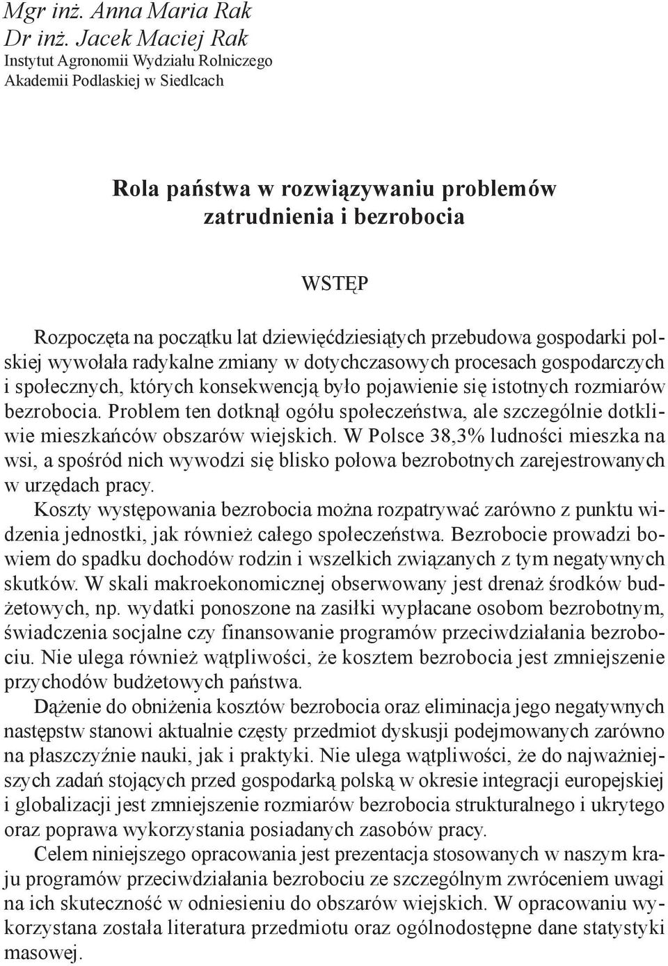 dziewięćdziesiątych przebudowa gospodarki polskiej wywołała radykalne zmiany w dotychczasowych procesach gospodarczych i społecznych, których konsekwencją było pojawienie się istotnych rozmiarów