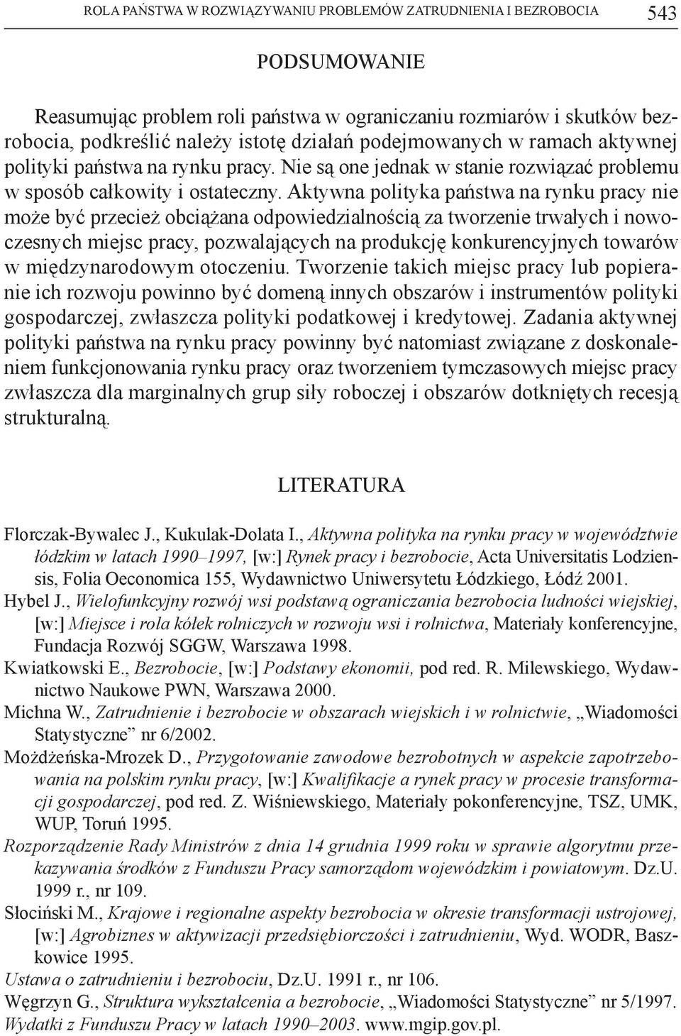 Aktywna polityka państwa na rynku pracy nie może być przecież obciążana odpowiedzialnością za tworzenie trwałych i nowoczesnych miejsc pracy, pozwalających na produkcję konkurencyjnych towarów w