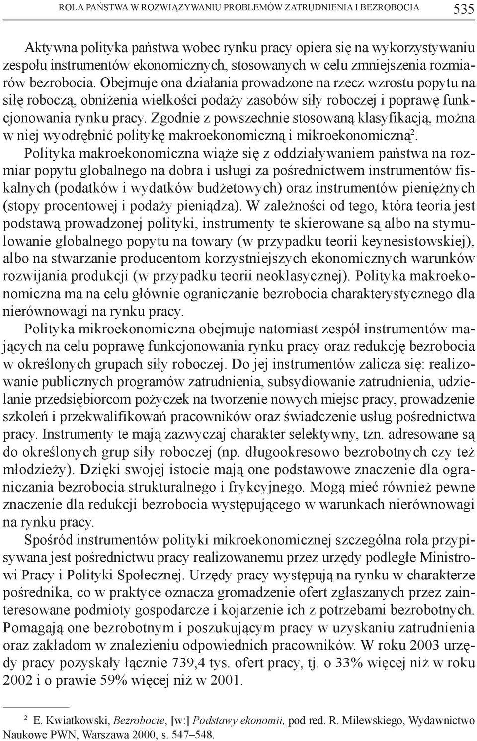 Zgodnie z powszechnie stosowaną klasyfikacją, można w niej wyodrębnić politykę makroekonomiczną i mikroekonomiczną 2.