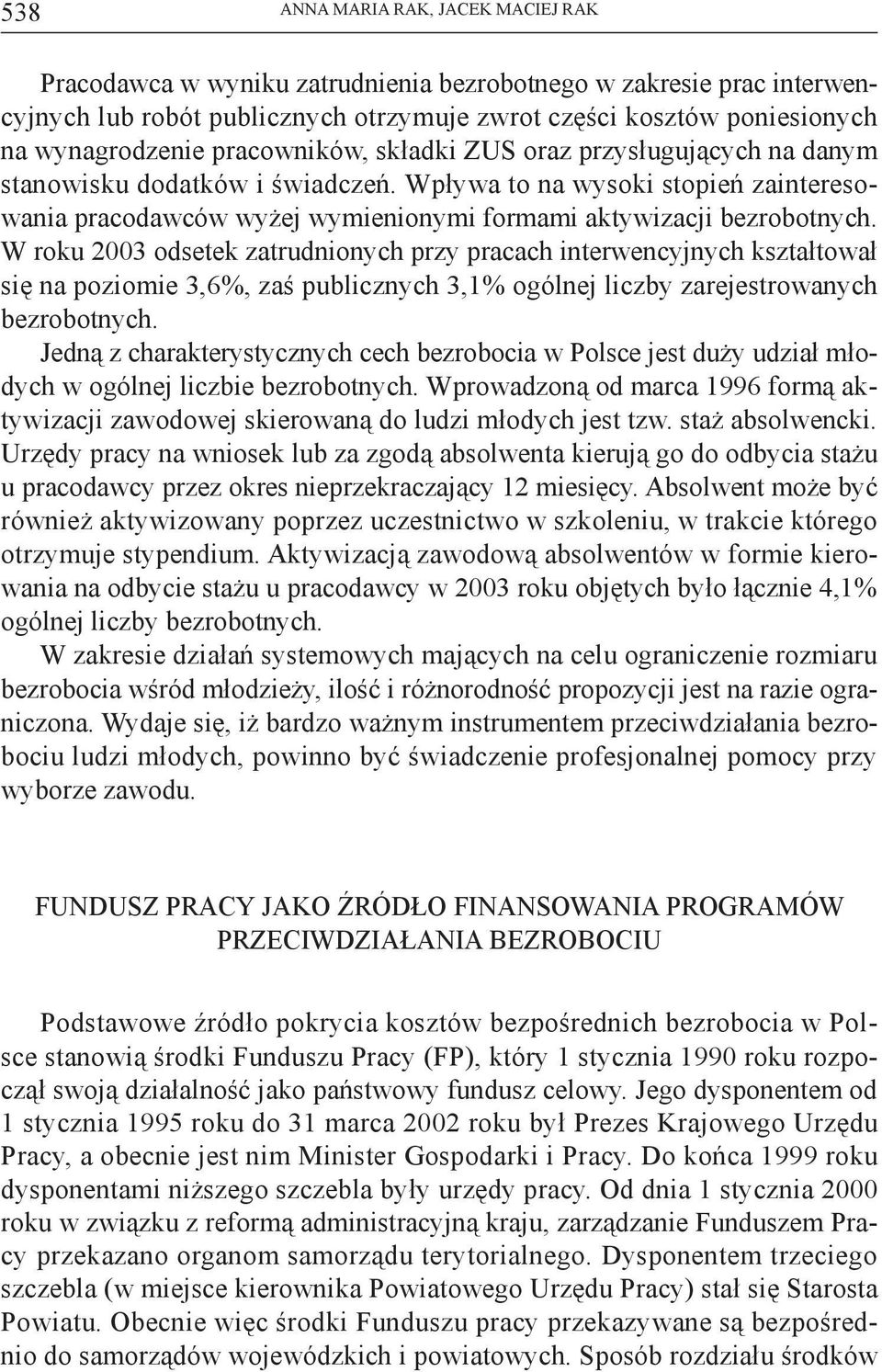 W roku 2003 odsetek zatrudnionych przy pracach interwencyjnych kształtował się na poziomie 3,6%, zaś publicznych 3,1% ogólnej liczby zarejestrowanych bezrobotnych.