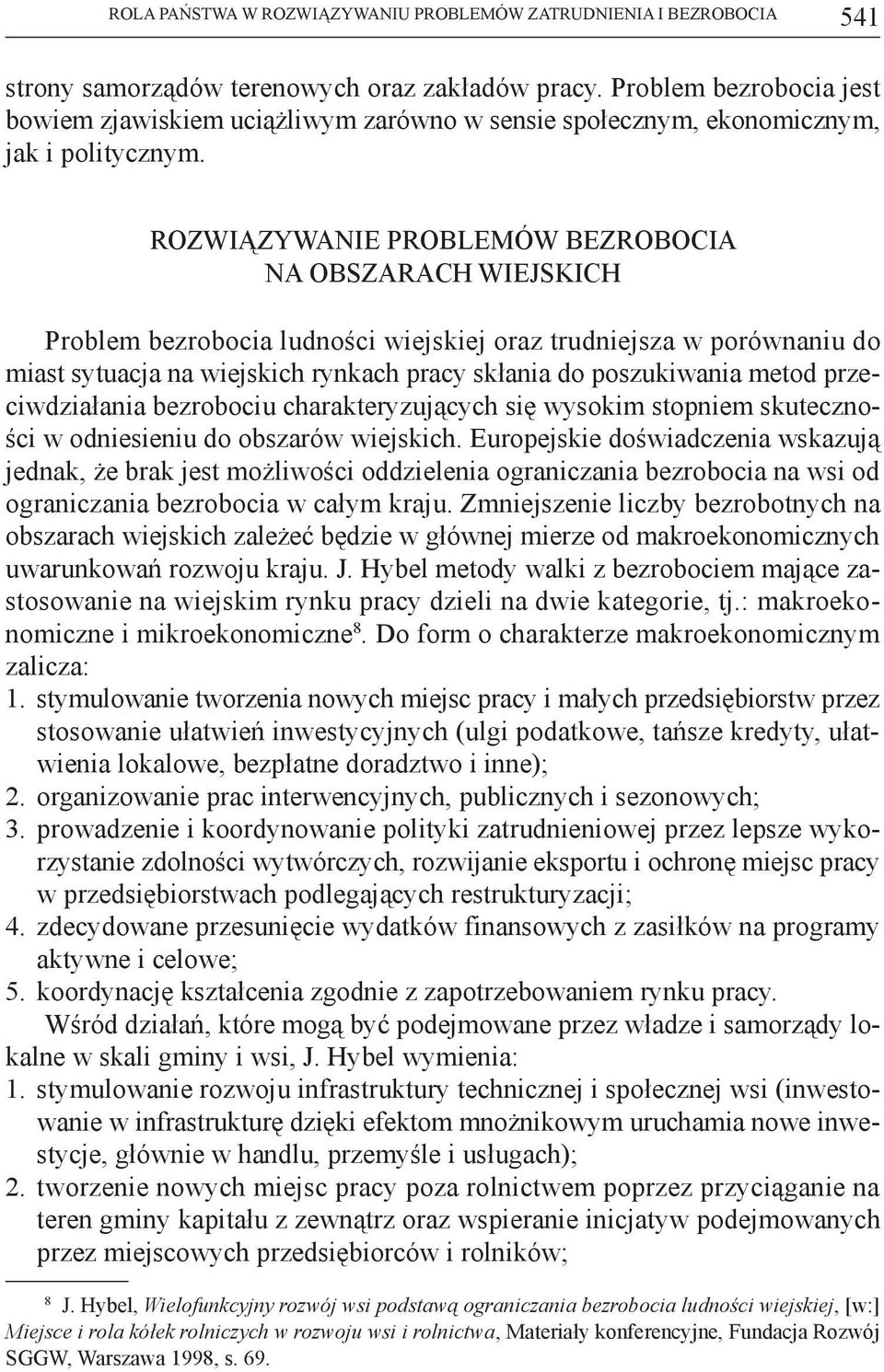 Rozwiązywanie problemów bezrobocia na obszarach wiejskich Problem bezrobocia ludności wiejskiej oraz trudniejsza w porównaniu do miast sytuacja na wiejskich rynkach pracy skłania do poszukiwania