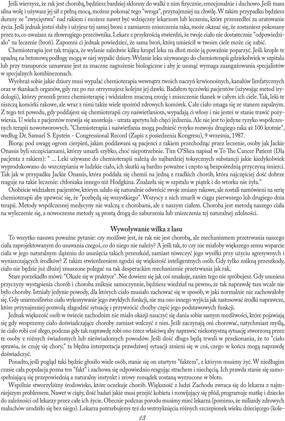 W takim przypadku będziesz dumny ze "zwycięstwa" nad rakiem i możesz nawet być wdzięczny lekarzom lub leczeniu, które przeszedłeś za uratowanie życia.