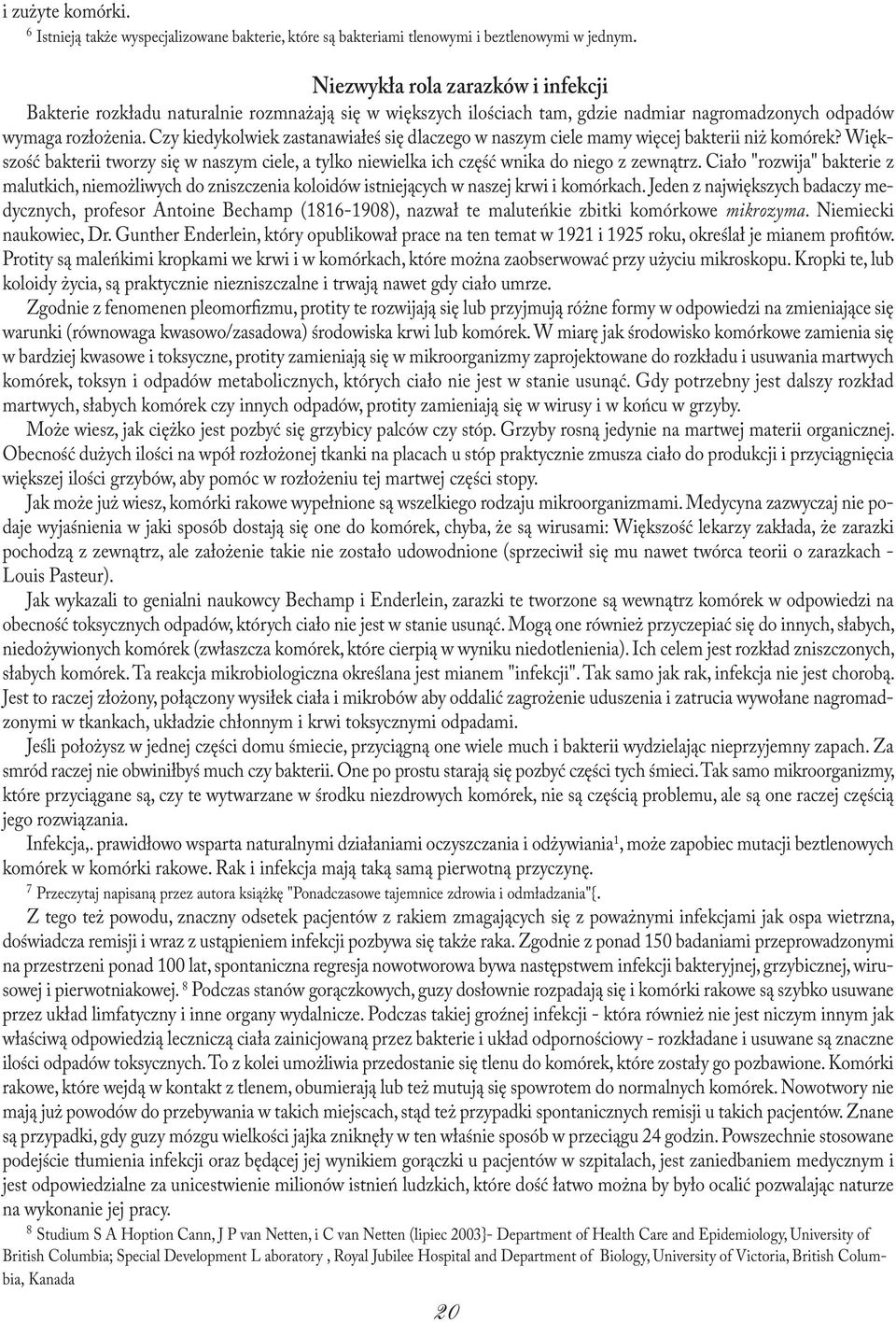 Czy kiedykolwiek zastanawiałeś się dlaczego w naszym ciele mamy więcej bakterii niż komórek? Większość bakterii tworzy się w naszym ciele, a tylko niewielka ich część wnika do niego z zewnątrz.