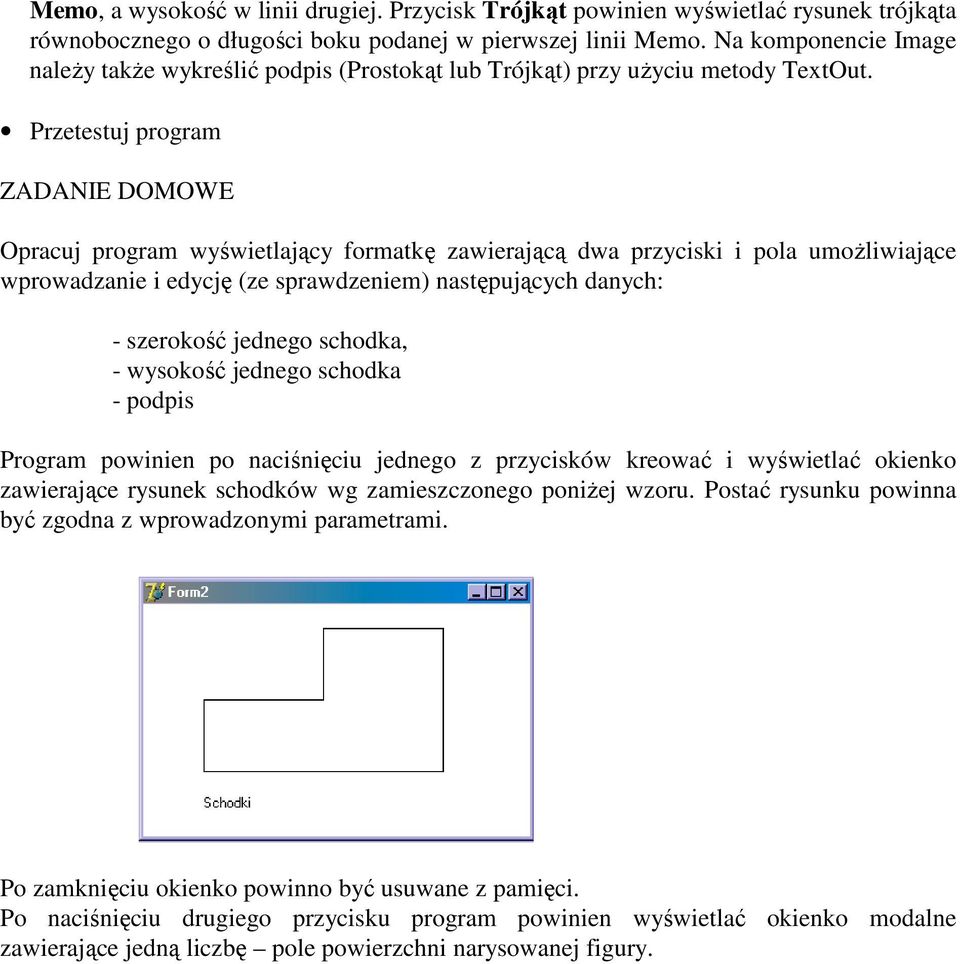 Przetestuj program ZADANIE DOMOWE Opracuj program wyświetlający formatkę zawierającą dwa przyciski i pola umoŝliwiające wprowadzanie i edycję (ze sprawdzeniem) następujących danych: - szerokość