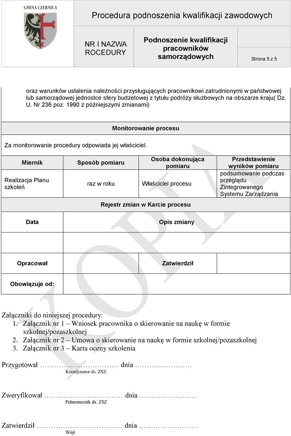 Miernik Realizacja Planu szkoleń Sposób pomiaru raz w roku Osoba dokonująca pomiaru Właściciel procesu Rejestr zmian w Karcie procesu Przedstawienie wyników pomiaru podsumowanie podczas przeglądu