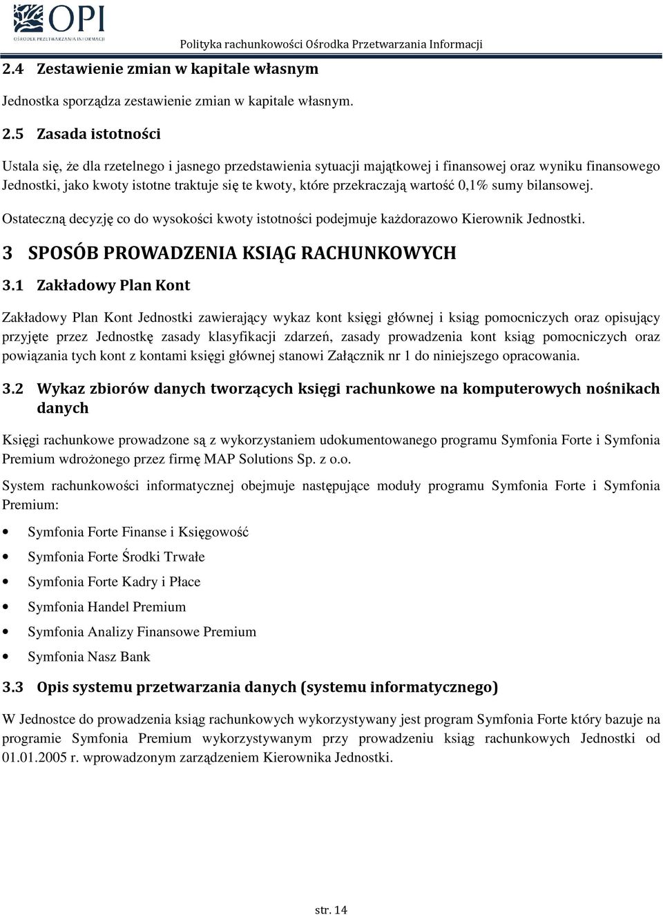 przekraczają wartość 0,1% sumy bilansowej. Ostateczną decyzję co do wysokości kwoty istotności podejmuje kaŝdorazowo Kierownik Jednostki. 3 SPOSÓB PROWADZENIA KSIĄG RACHUNKOWYCH 3.