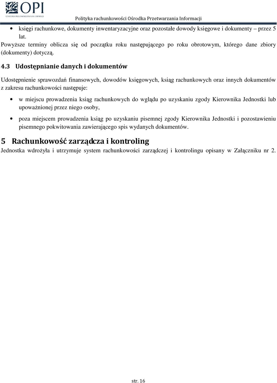 3 Udostępnianie danych i dokumentów Udostępnienie sprawozdań finansowych, dowodów księgowych, ksiąg rachunkowych oraz innych dokumentów z zakresu rachunkowości następuje: w miejscu prowadzenia ksiąg