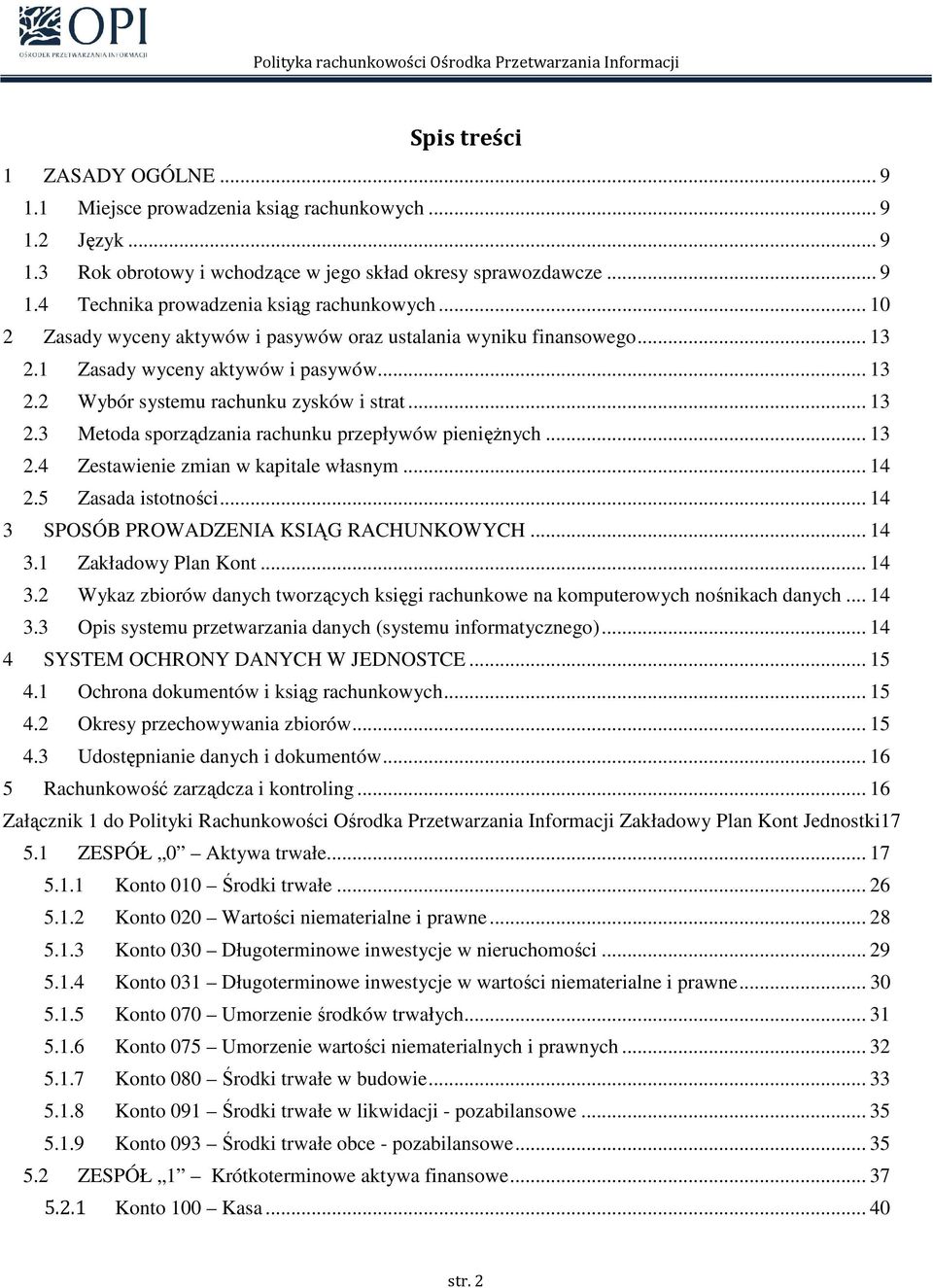 .. 13 2.4 Zestawienie zmian w kapitale własnym... 14 2.5 Zasada istotności... 14 3 SPOSÓB PROWADZENIA KSIĄG RACHUNKOWYCH... 14 3.1 Zakładowy Plan Kont... 14 3.2 Wykaz zbiorów danych tworzących księgi rachunkowe na komputerowych nośnikach danych.