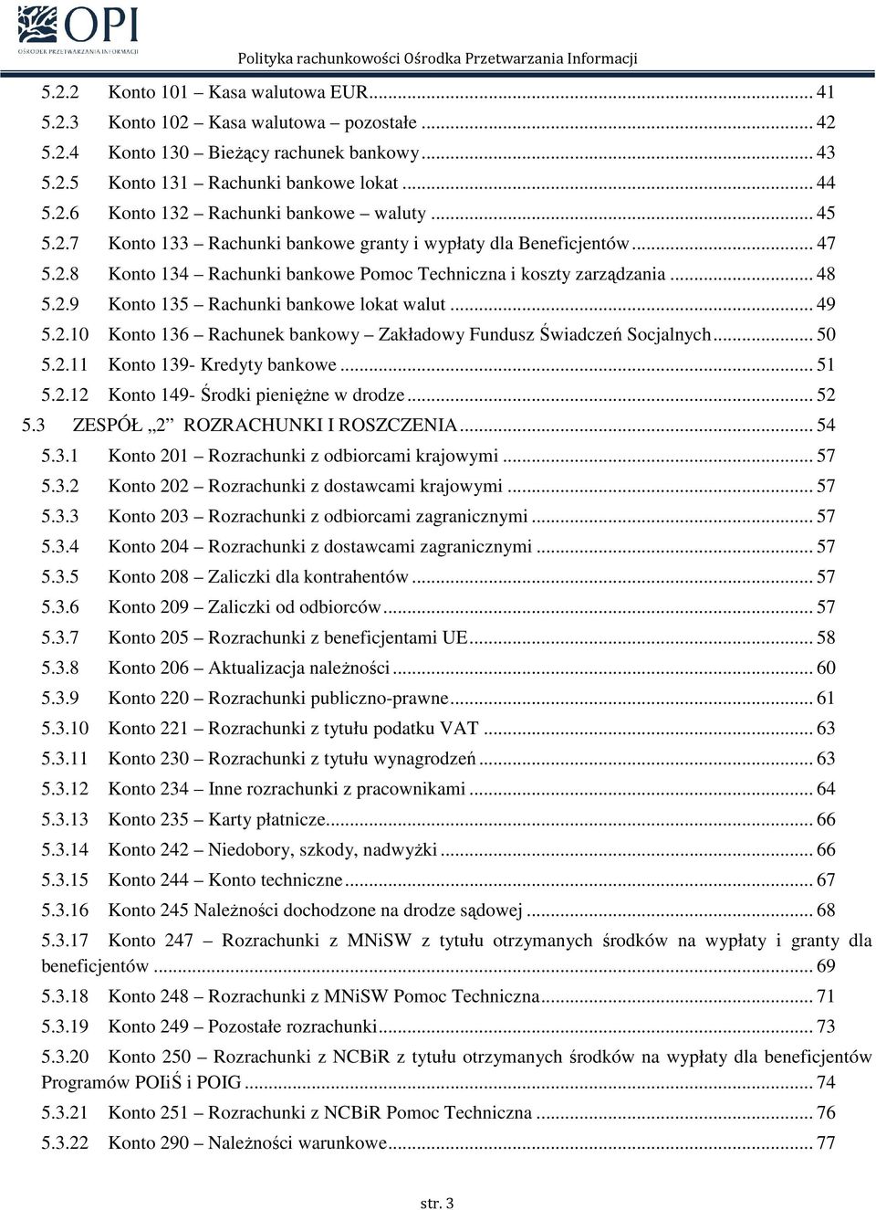 .. 49 5.2.10 Konto 136 Rachunek bankowy Zakładowy Fundusz Świadczeń Socjalnych... 50 5.2.11 Konto 139- Kredyty bankowe... 51 5.2.12 Konto 149- Środki pienięŝne w drodze... 52 5.