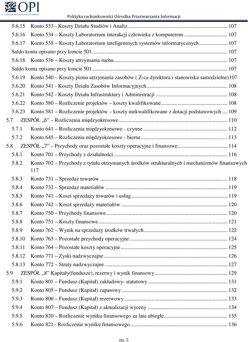 6.20 Konto 541 - Koszty Działu Zasobów Informacyjnych... 108 5.6.21 Konto 542 - Koszty Działu Infrastruktury i Administracji... 108 5.6.22 Konto 580 Rozliczenie projektów koszty kwalifikowane... 108 5.6.23 Konto 581 Rozliczenie projektów koszty niekwalifikowane z dotacji podstawowych.