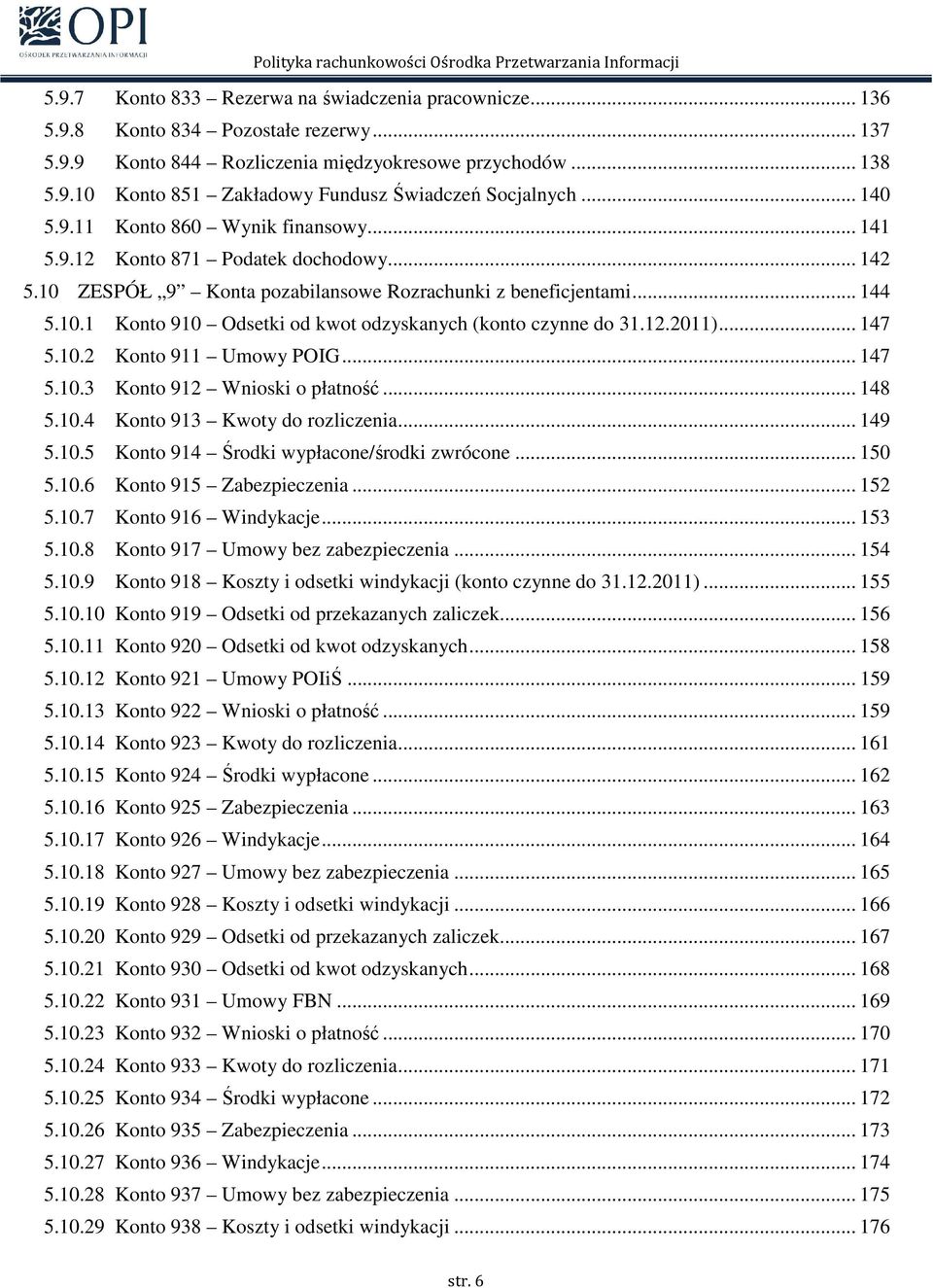 12.2011)... 147 5.10.2 Konto 911 Umowy POIG... 147 5.10.3 Konto 912 Wnioski o płatność... 148 5.10.4 Konto 913 Kwoty do rozliczenia... 149 5.10.5 Konto 914 Środki wypłacone/środki zwrócone... 150 5.