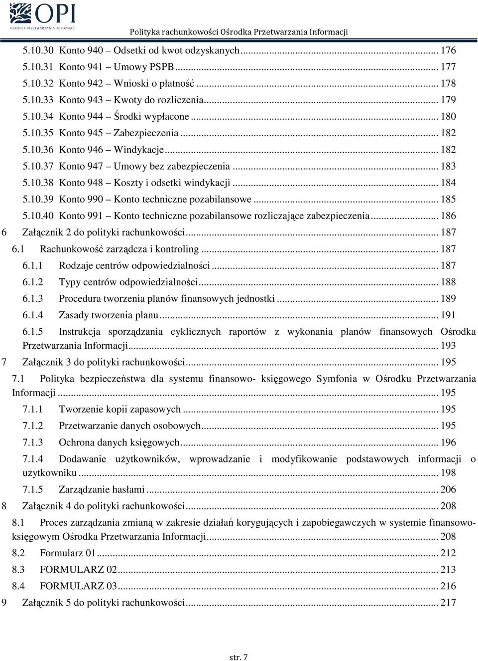 .. 185 5.10.40 Konto 991 Konto techniczne pozabilansowe rozliczające zabezpieczenia... 186 6 Załącznik 2 do polityki rachunkowości... 187 6.1 Rachunkowość zarządcza i kontroling... 187 6.1.1 Rodzaje centrów odpowiedzialności.