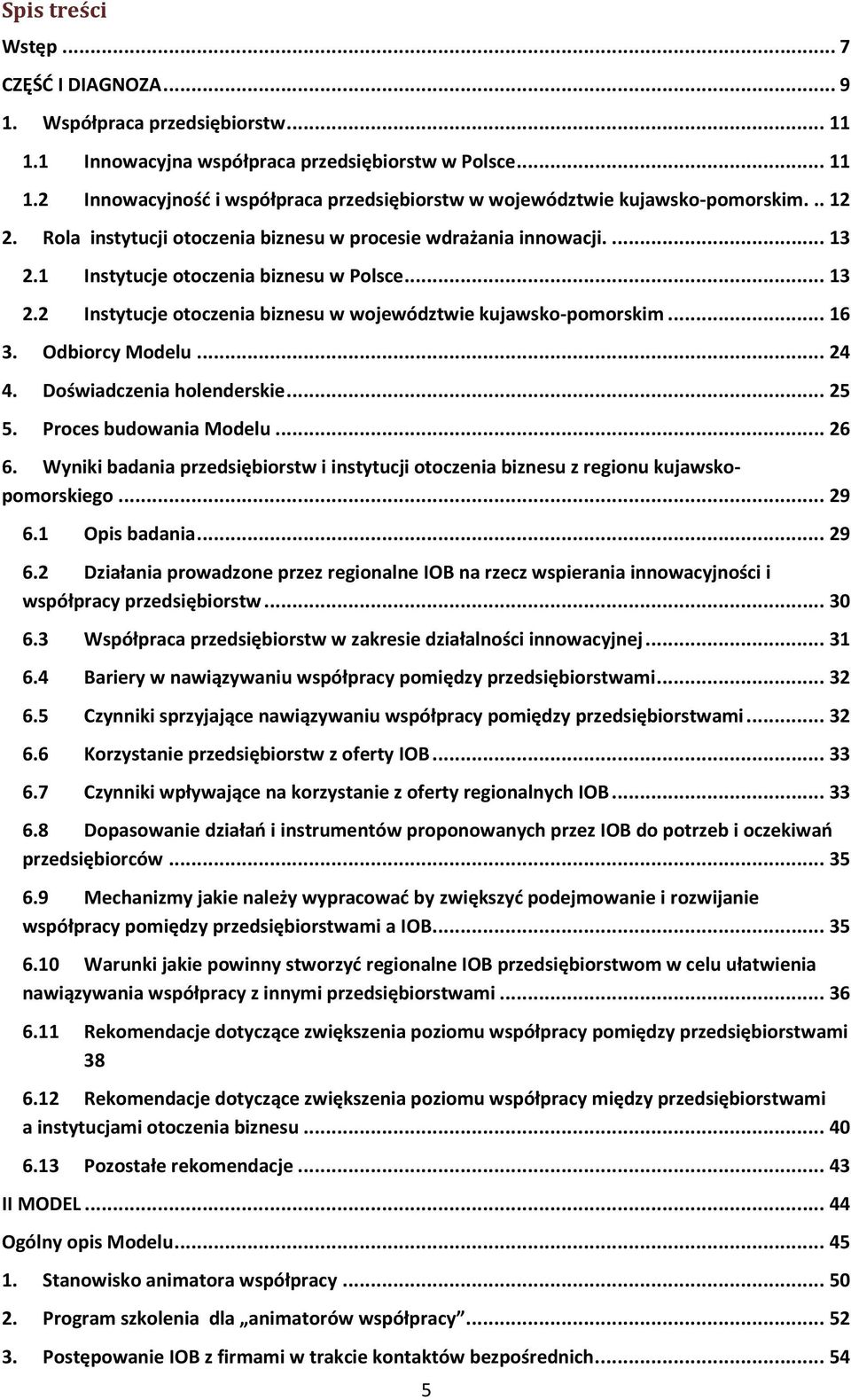 .. 16 3. Odbiorcy Modelu... 24 4. Doświadczenia holenderskie... 25 5. Proces budowania Modelu... 26 6. Wyniki badania przedsiębiorstw i instytucji otoczenia biznesu z regionu kujawskopomorskiego.