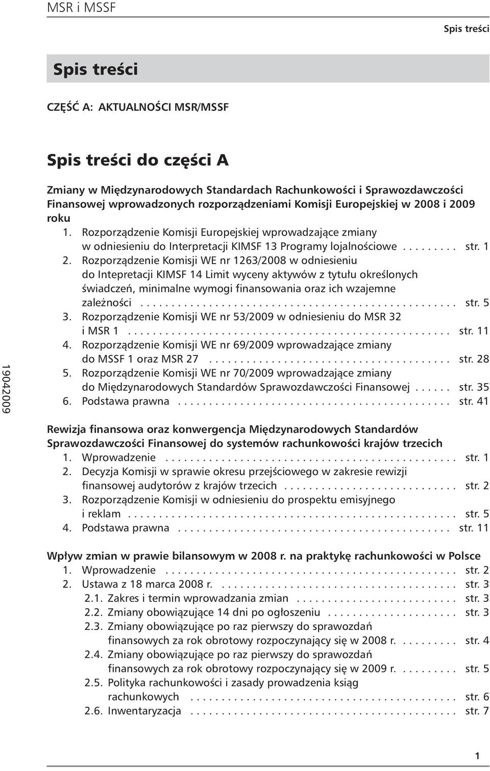 Rozporządzenie Komisji WE nr 1263/2008 w odniesieniu do Intepretacji KIMSF 14 Limit wyceny aktywów z tytułu określonych świadczeń, minimalne wymogi finansowania oraz ich wzajemne zależności................................................... str.