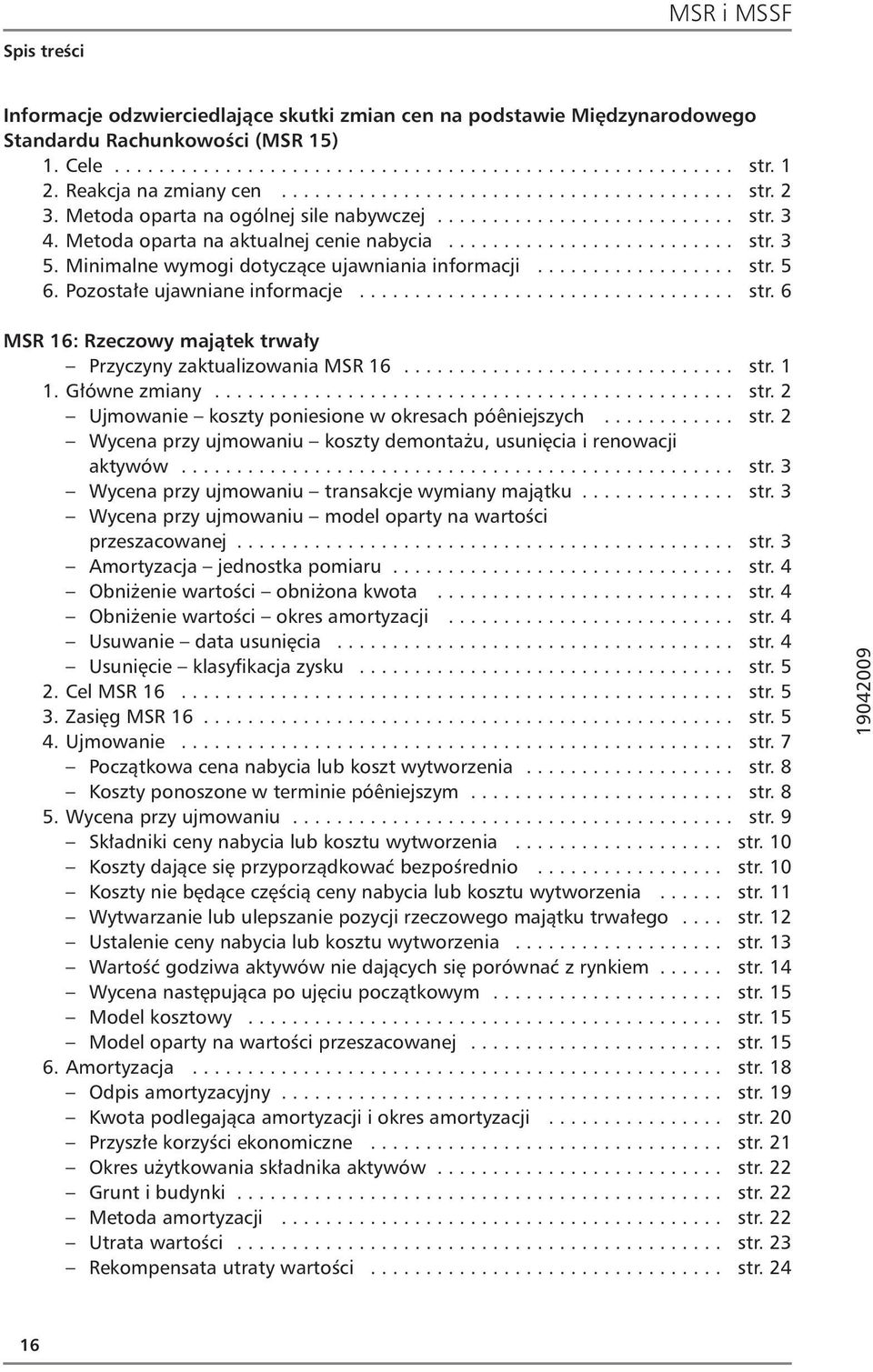 Minimalne wymogi dotyczące ujawniania informacji.................. str. 5 6. Pozostałe ujawniane informacje.................................. str. 6 MSR 16: Rzeczowy majątek trwały Przyczyny zaktualizowania MSR 16.