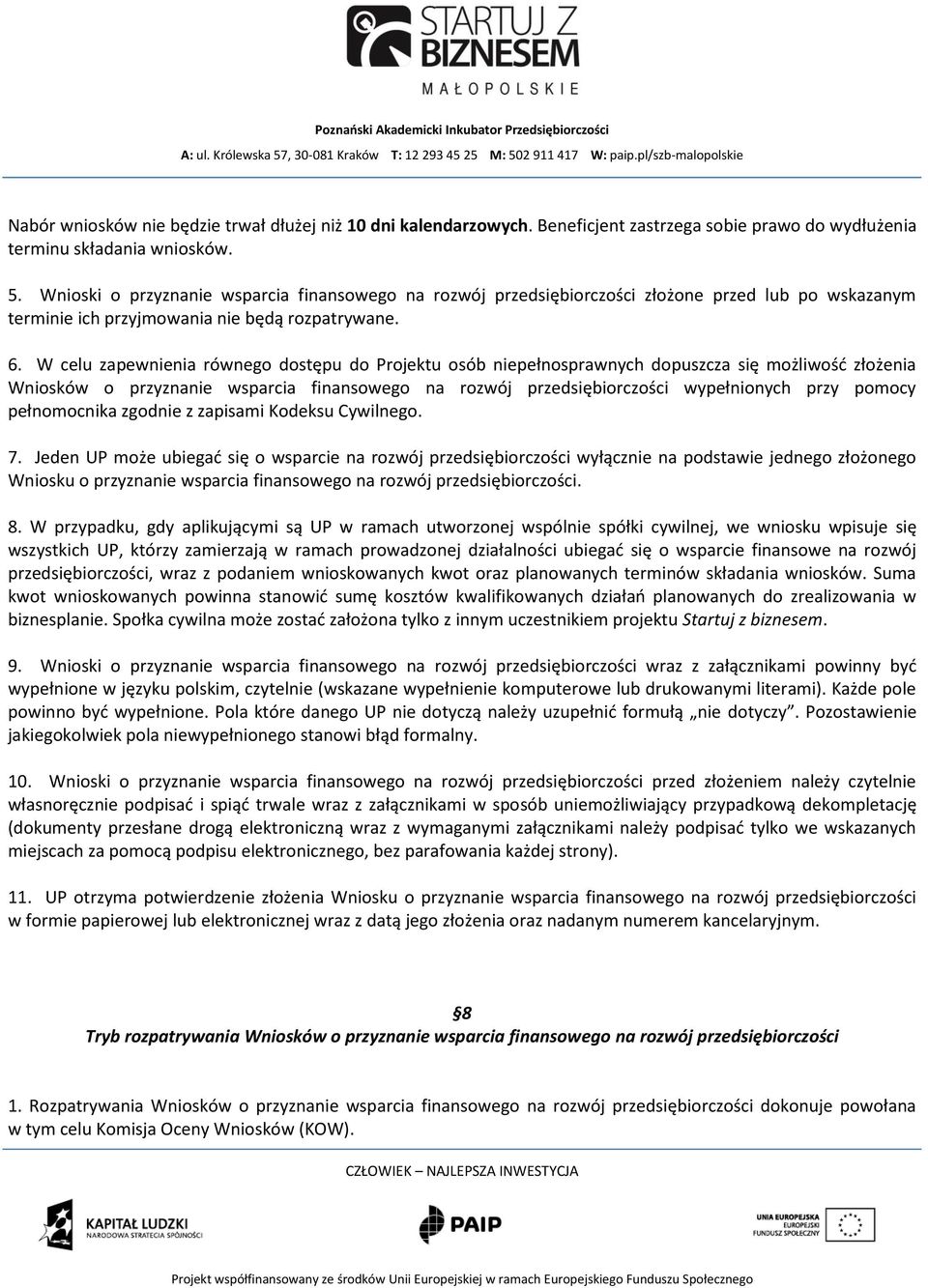 W celu zapewnienia równego dostępu do Projektu osób niepełnosprawnych dopuszcza się możliwość złożenia Wniosków o przyznanie wsparcia finansowego na rozwój przedsiębiorczości wypełnionych przy pomocy