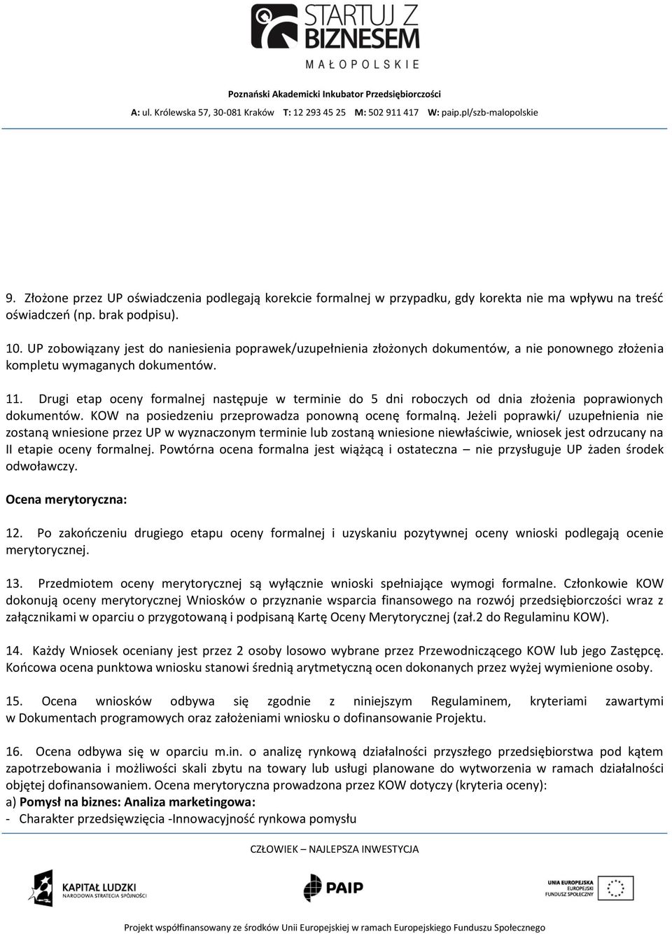 Drugi etap oceny formalnej następuje w terminie do 5 dni roboczych od dnia złożenia poprawionych dokumentów. KOW na posiedzeniu przeprowadza ponowną ocenę formalną.