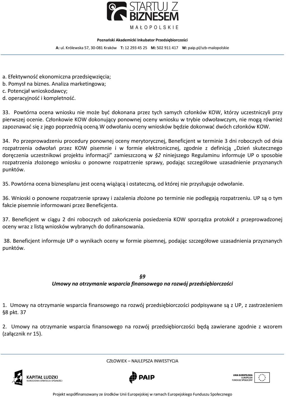 Członkowie KOW dokonujący ponownej oceny wniosku w trybie odwoławczym, nie mogą również zapoznawać się z jego poprzednią oceną.w odwołaniu oceny wniosków będzie dokonwać dwóch członków KOW. 34.