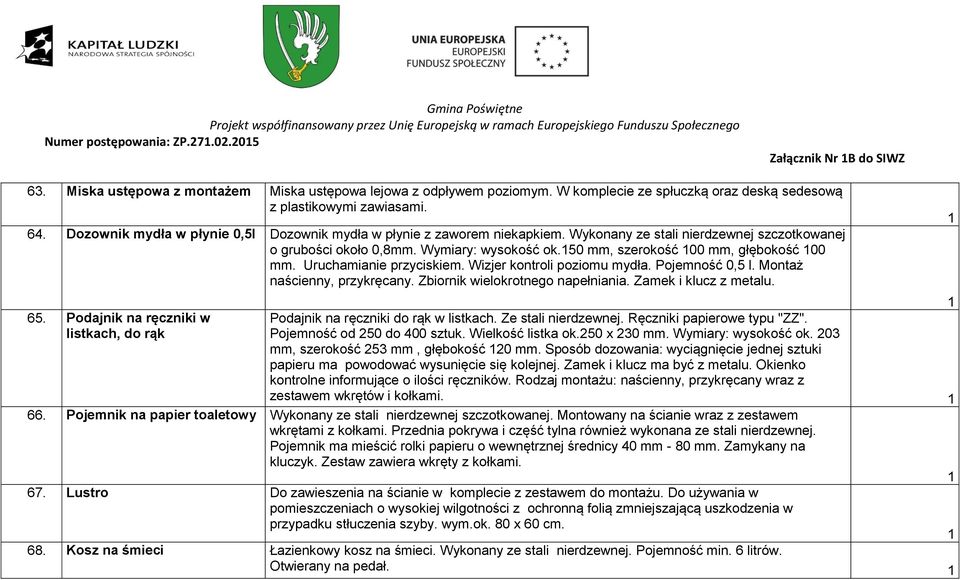 50 mm, szerokość 00 mm, głębokość 00 mm. Uruchamianie przyciskiem. Wizjer kontroli poziomu mydła. Pojemność 0,5 l. Montaż naścienny, przykręcany. Zbiornik wielokrotnego napełniania.