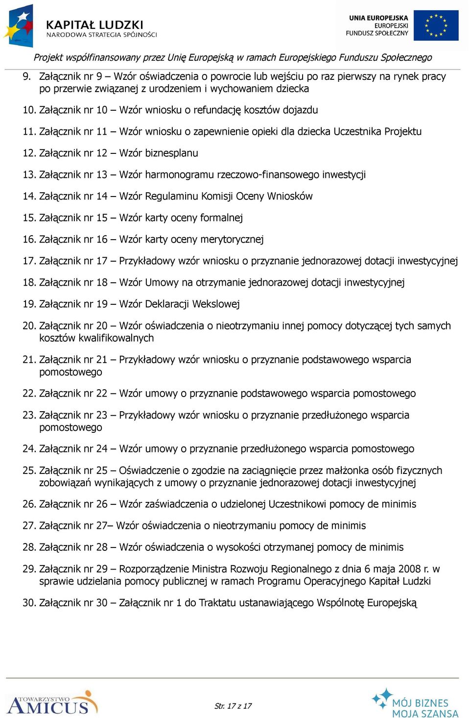 Załącznik nr 13 Wzór harmonogramu rzeczowo-finansowego inwestycji 14. Załącznik nr 14 Wzór Regulaminu Komisji Oceny Wniosków 15. Załącznik nr 15 Wzór karty oceny formalnej 16.