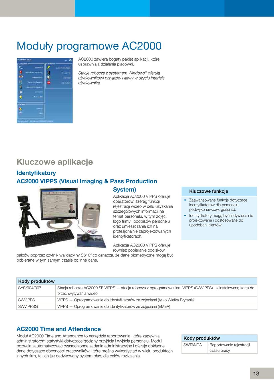 Kluczowe aplikacje Identyfikatory AC2000 VIPPS (Visual Imaging & Pass Production System) Aplikacja AC2000 VIPPS oferuje operatorowi szereg funkcji rejestracji wideo w celu uzyskania szczegółowych