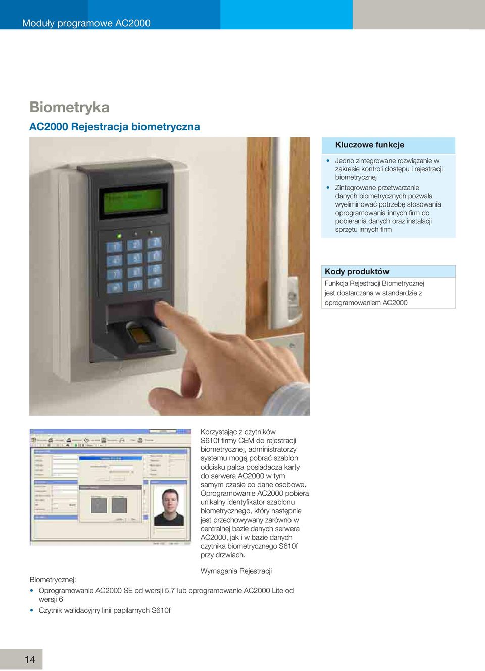 standardzie z oprogramowaniem AC2000 Korzystając z czytników S610f firmy CEM do rejestracji biometrycznej, administratorzy systemu mogą pobrać szablon odcisku palca posiadacza karty do serwera AC2000