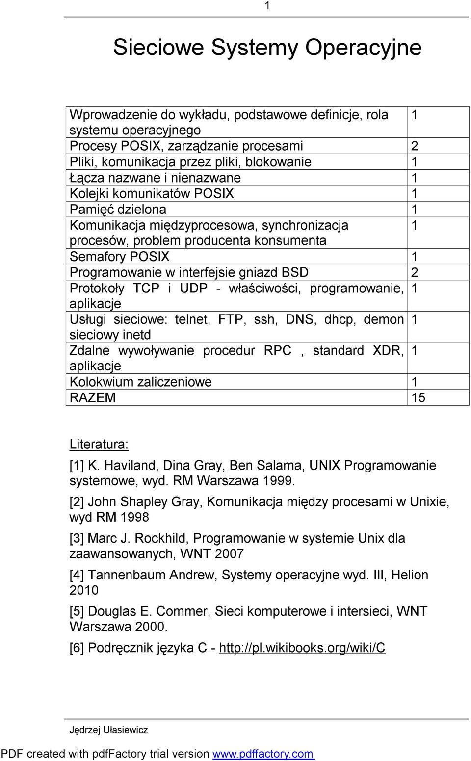 gniazd BSD 2 Protokoły TCP i UDP - właściwości, programowanie, 1 aplikacje Usługi sieciowe: telnet, FTP, ssh, DNS, dhcp, demon 1 sieciowy inetd Zdalne wywoływanie procedur RPC, standard XDR, 1