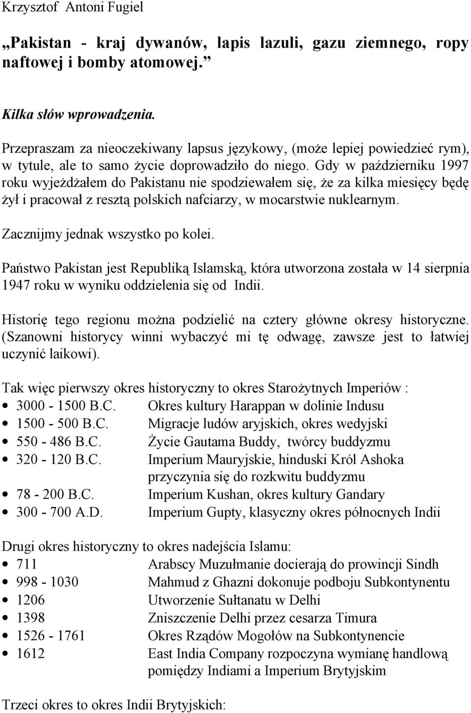 Gdy w październiku 1997 roku wyjeżdżałem do Pakistanu nie spodziewałem się, że za kilka miesięcy będę żył i pracował z resztą polskich nafciarzy, w mocarstwie nuklearnym.