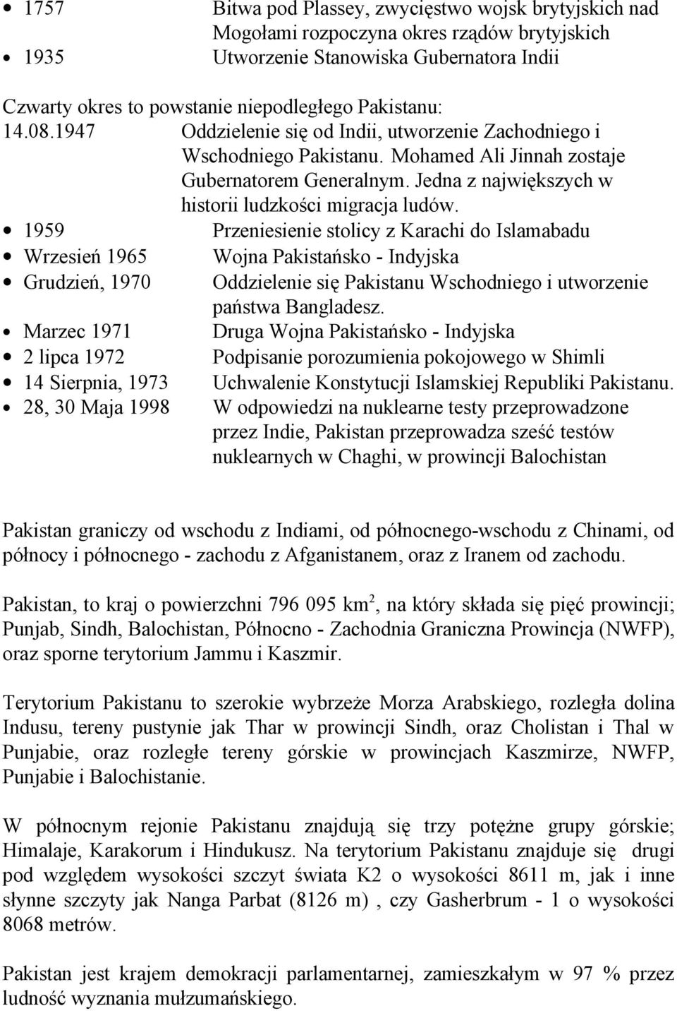 1959 Przeniesienie stolicy z Karachi do Islamabadu Wrzesień 1965 Wojna Pakistańsko - Indyjska Grudzień, 1970 Oddzielenie się Pakistanu Wschodniego i utworzenie państwa Bangladesz.