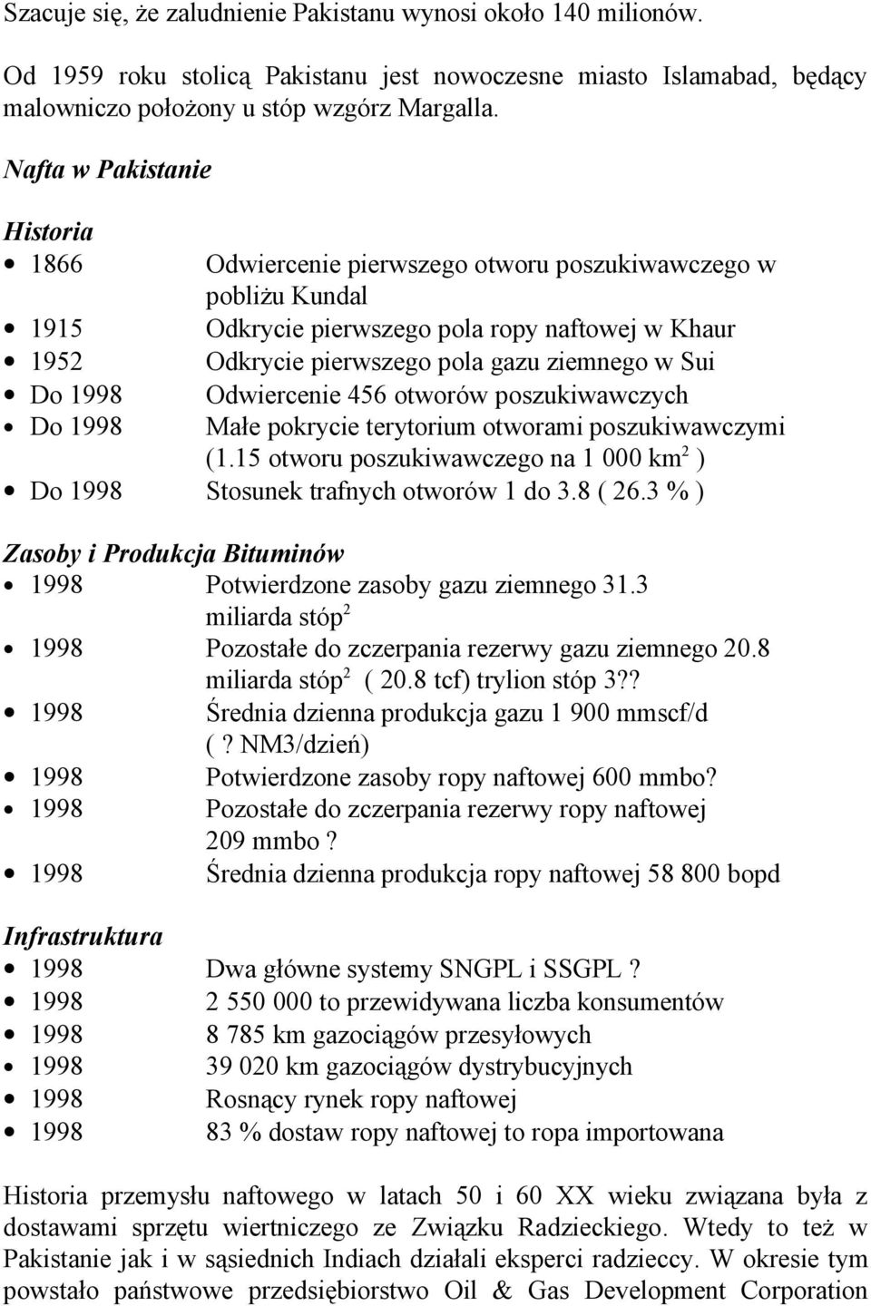 Do 1998 Odwiercenie 456 otworów poszukiwawczych Do 1998 Małe pokrycie terytorium otworami poszukiwawczymi (1.15 otworu poszukiwawczego na 1 000 km 2 ) Do 1998 Stosunek trafnych otworów 1 do 3.8 ( 26.