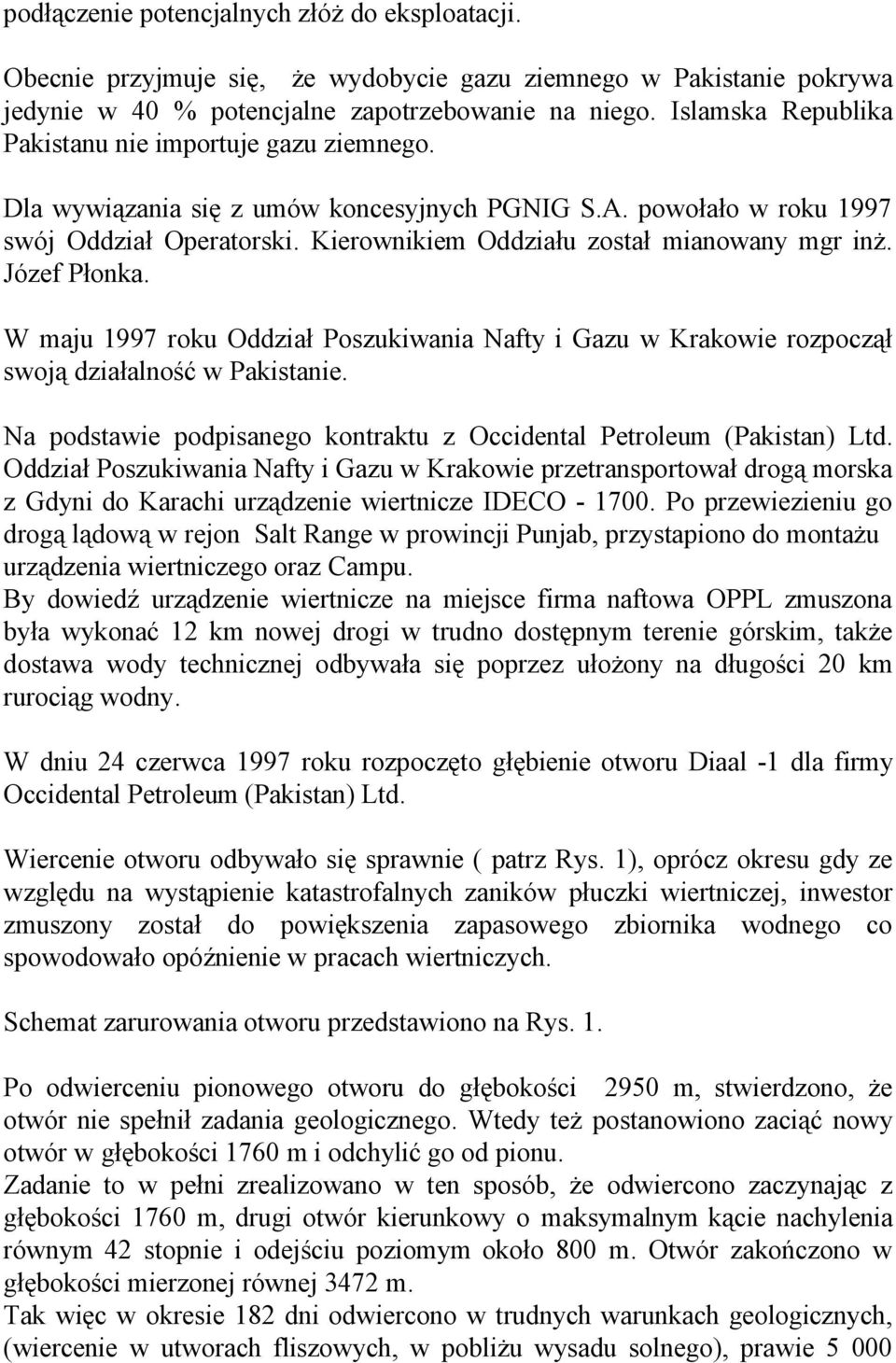 Kierownikiem Oddziału został mianowany mgr inż. Józef Płonka. W maju 1997 roku Oddział Poszukiwania Nafty i Gazu w Krakowie rozpoczął swoją działalność w Pakistanie.