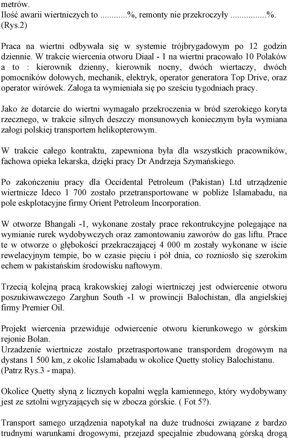 Drive, oraz operator wirówek. Załoga ta wymieniała się po sześciu tygodniach pracy.