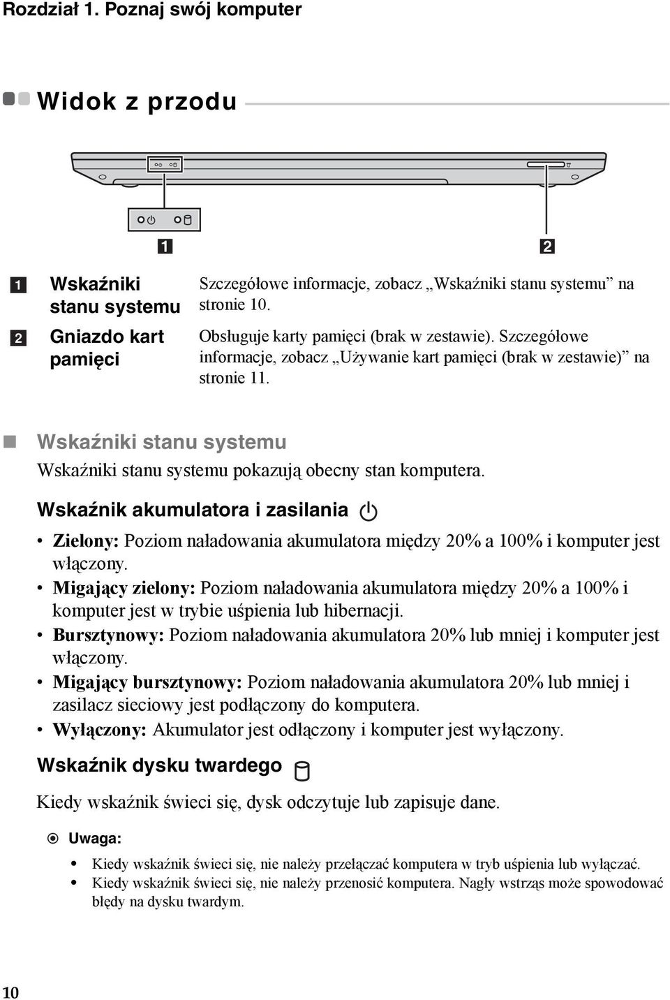 - - - - - - - - - - - - - - - 1 2 a b Wskaźniki stanu systemu Gniazdo kart pamięci Szczegółowe informacje, zobacz Wskaźniki stanu systemu na stronie 10. Obsługuje karty pamięci (brak w zestawie).